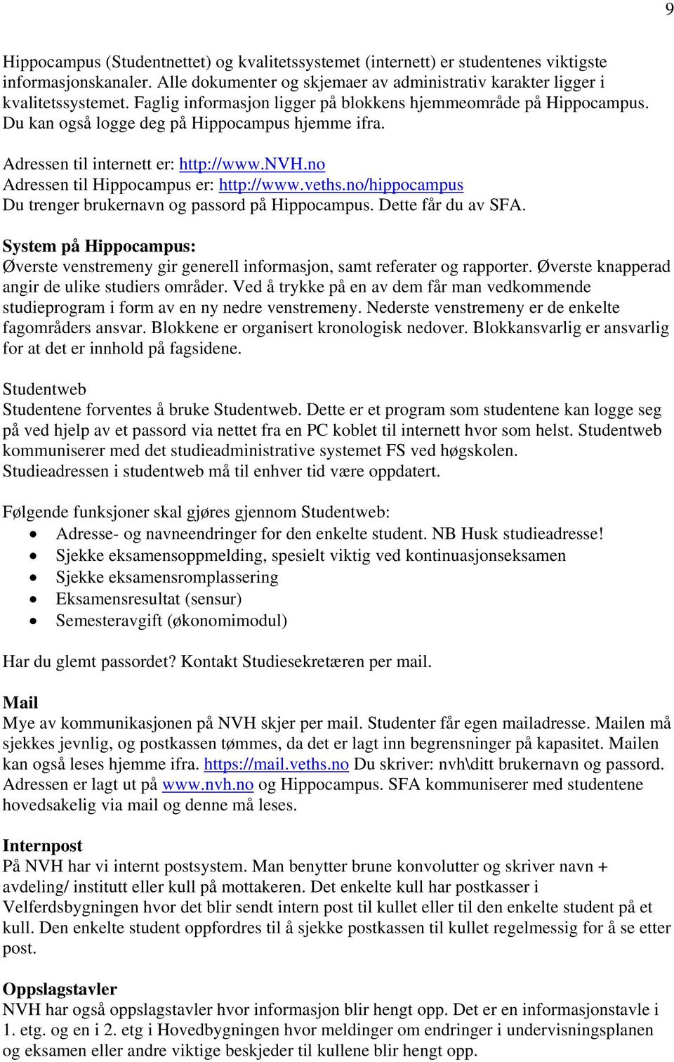 no Adressen til Hippocampus er: http://www.veths.no/hippocampus Du trenger brukernavn og passord på Hippocampus. Dette får du av SFA.