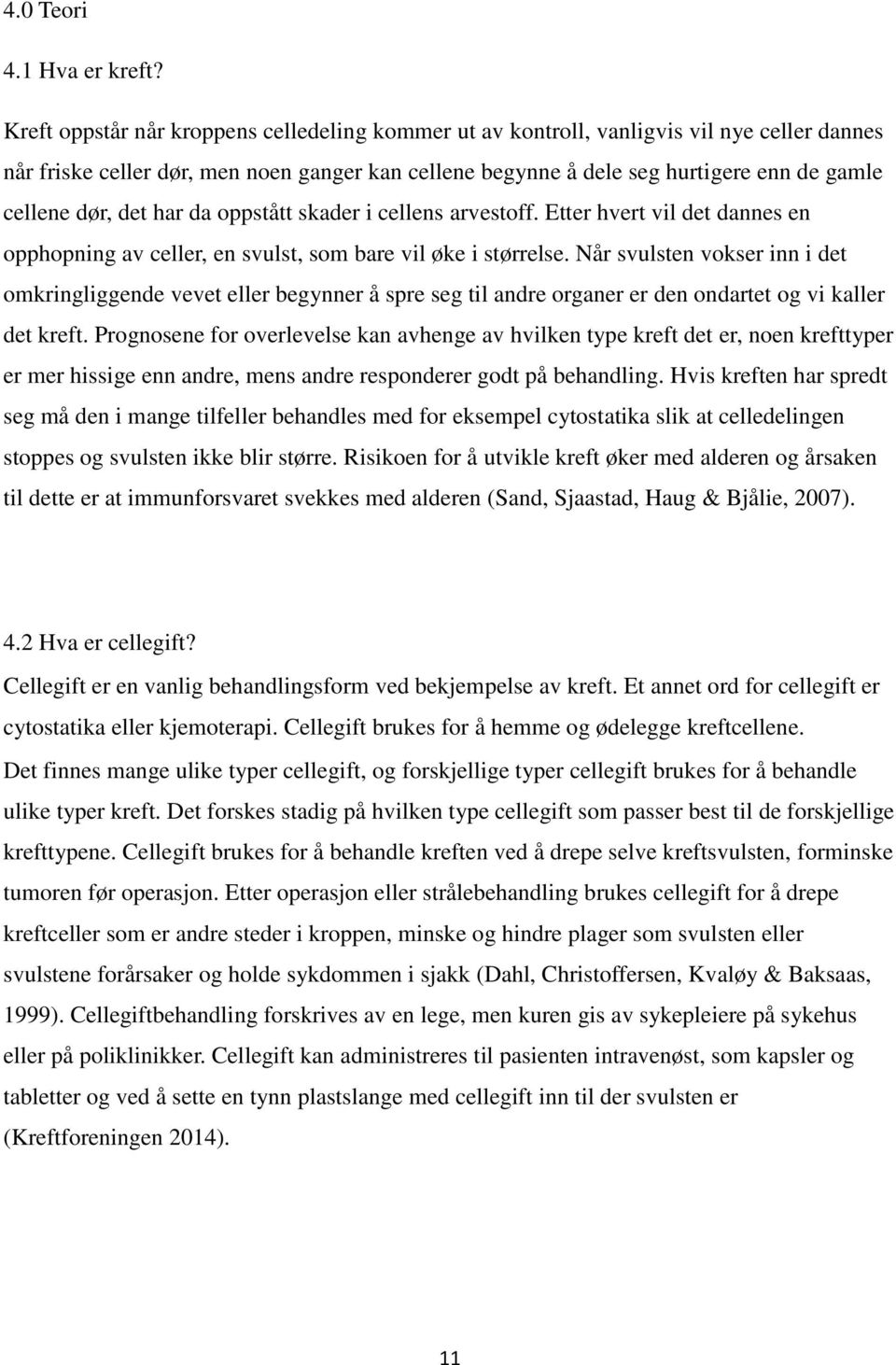 det har da oppstått skader i cellens arvestoff. Etter hvert vil det dannes en opphopning av celler, en svulst, som bare vil øke i størrelse.