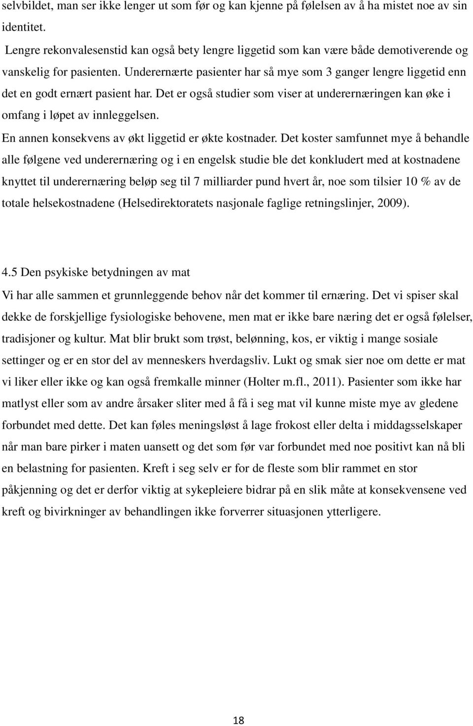 Underernærte pasienter har så mye som 3 ganger lengre liggetid enn det en godt ernært pasient har. Det er også studier som viser at underernæringen kan øke i omfang i løpet av innleggelsen.