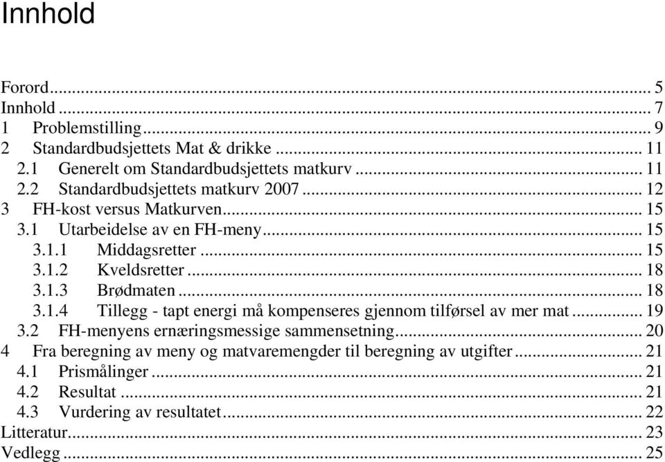 .. 19 3.2 FH-menyens ernæringsmessige sammensetning... 20 4 Fra beregning av meny og matvaremengder til beregning av utgifter... 21 4.1 Prismålinger... 21 4.2 Resultat.