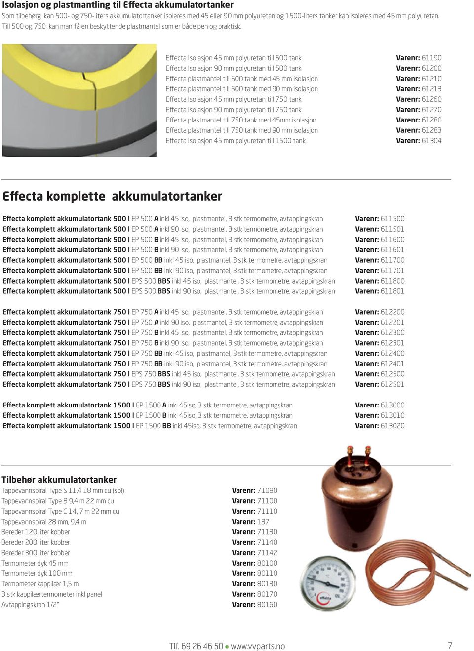 Effecta Isolasjon 45 mm polyuretan till 500 tank Varenr: 61190 Effecta Isolasjon 90 mm polyuretan till 500 tank Varenr: 61200 Effecta plastmantel till 500 tank med 45 mm isolasjon Varenr: 61210