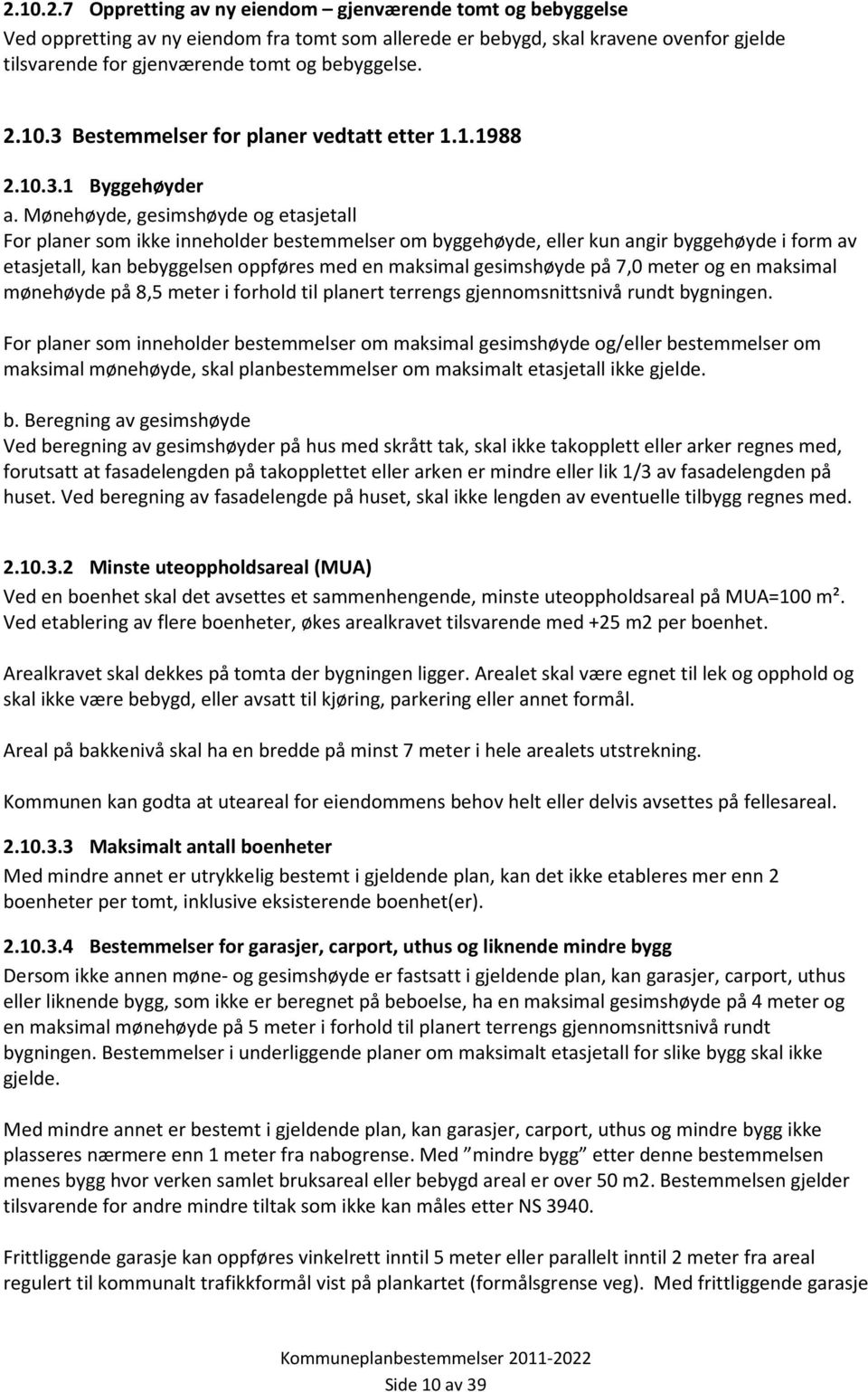 Mønehøyde, gesimshøyde og etasjetall For planer som ikke inneholder bestemmelser om byggehøyde, eller kun angir byggehøyde i form av etasjetall, kan bebyggelsen oppføres med en maksimal gesimshøyde