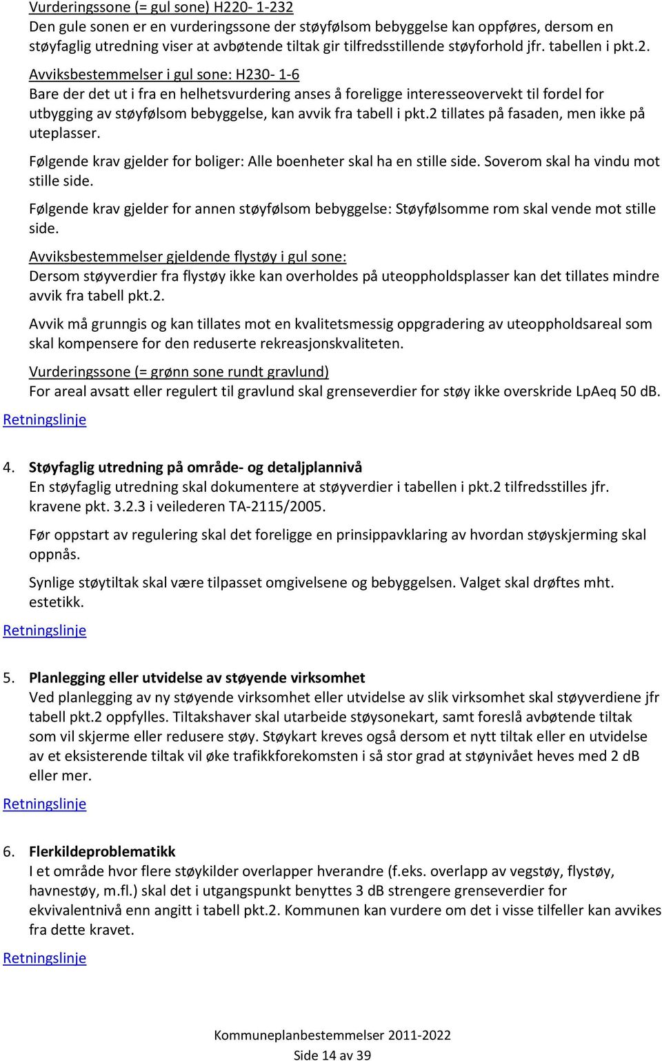 Avviksbestemmelser i gul sone: H230-1-6 Bare der det ut i fra en helhetsvurdering anses å foreligge interesseovervekt til fordel for utbygging av støyfølsom bebyggelse, kan avvik fra tabell i pkt.