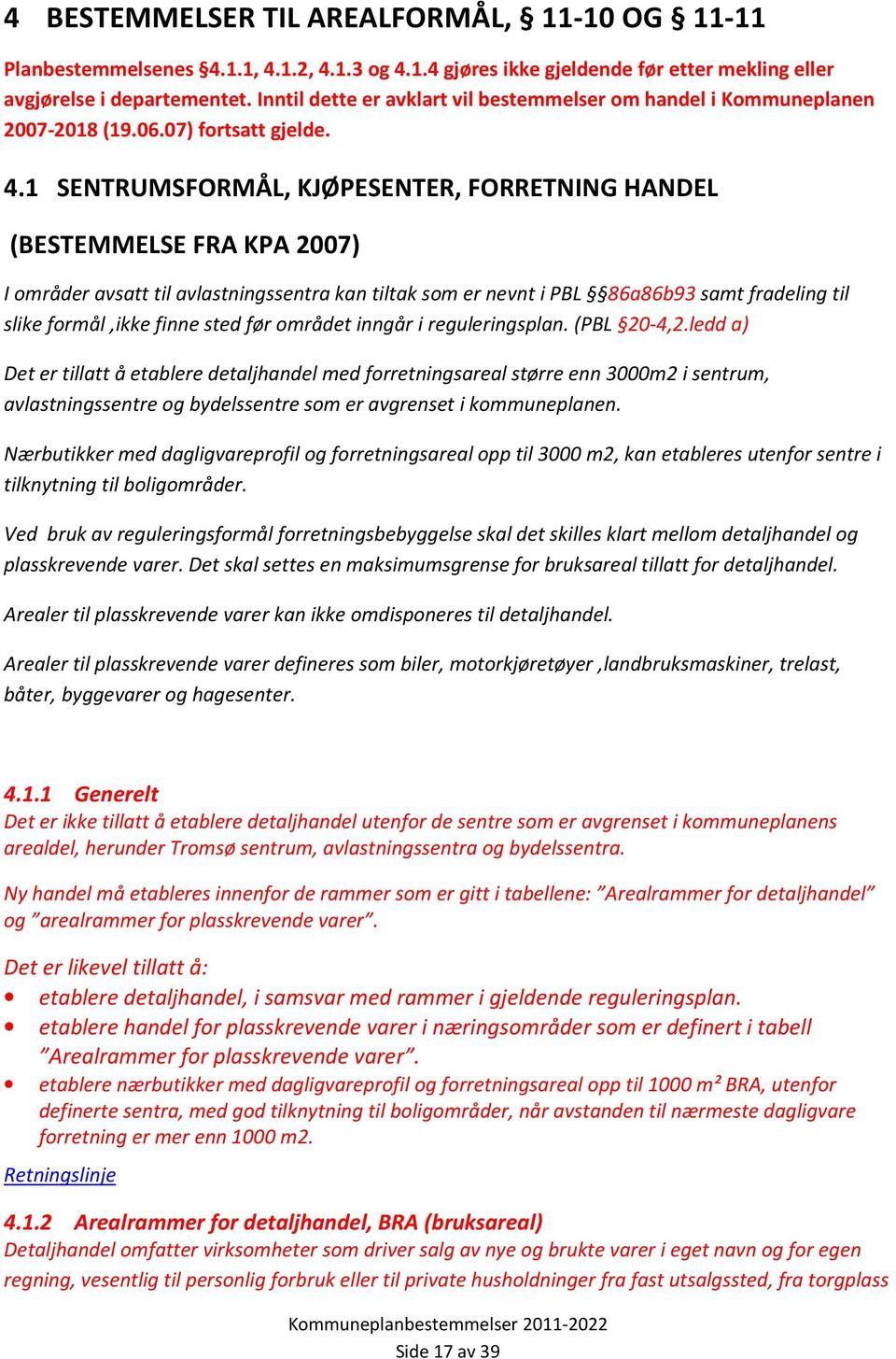 1 SENTRUMSFORMÅL, KJØPESENTER, FORRETNING HANDEL (BESTEMMELSE FRA KPA 2007) I områder avsatt til avlastningssentra kan tiltak som er nevnt i PBL 86a86b93 samt fradeling til slike formål,ikke finne