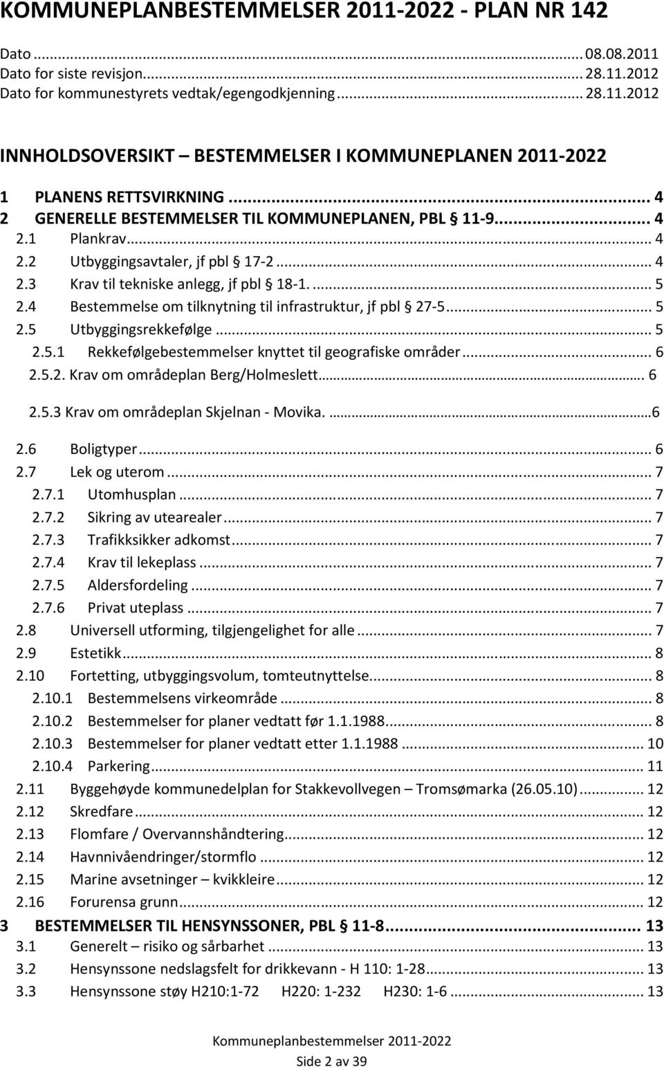 4 Bestemmelse om tilknytning til infrastruktur, jf pbl 27-5... 5 2.5 Utbyggingsrekkefølge... 5 2.5.1 Rekkefølgebestemmelser knyttet til geografiske områder... 6 2.5.2. Krav om områdeplan Berg/Holmeslett.