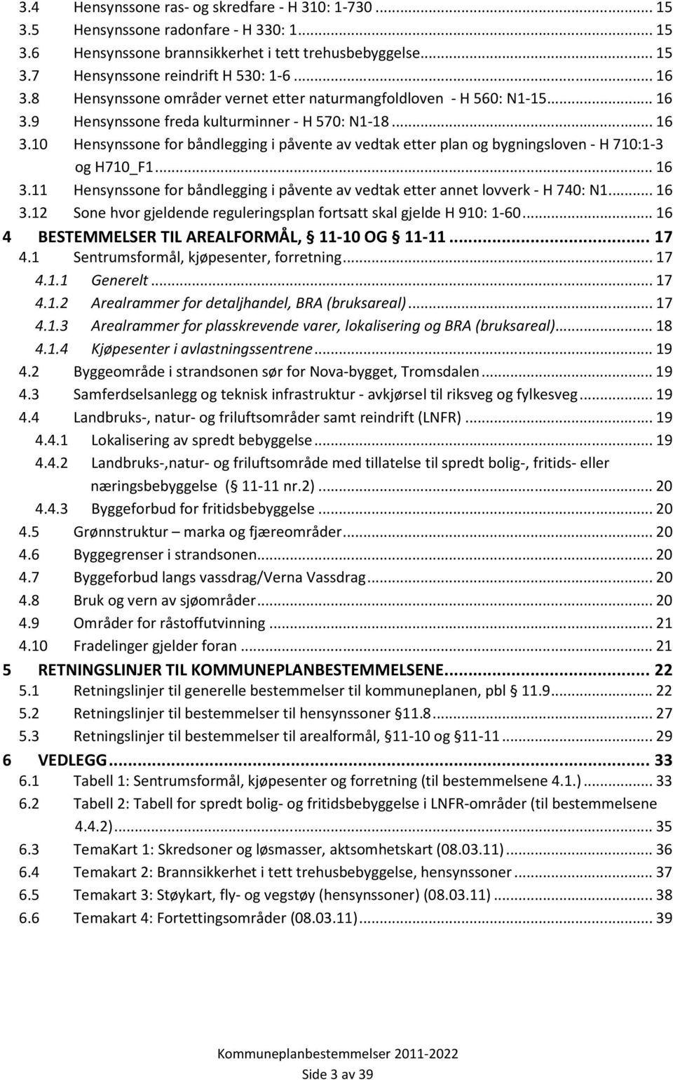 .. 16 3.11 Hensynssone for båndlegging i påvente av vedtak etter annet lovverk - H 740: N1... 16 3.12 Sone hvor gjeldende reguleringsplan fortsatt skal gjelde H 910: 1-60.