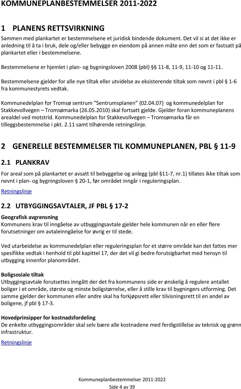 Bestemmelsene er hjemlet i plan- og bygningsloven 2008 (pbl) 11-8, 11-9, 11-10 og 11-11.