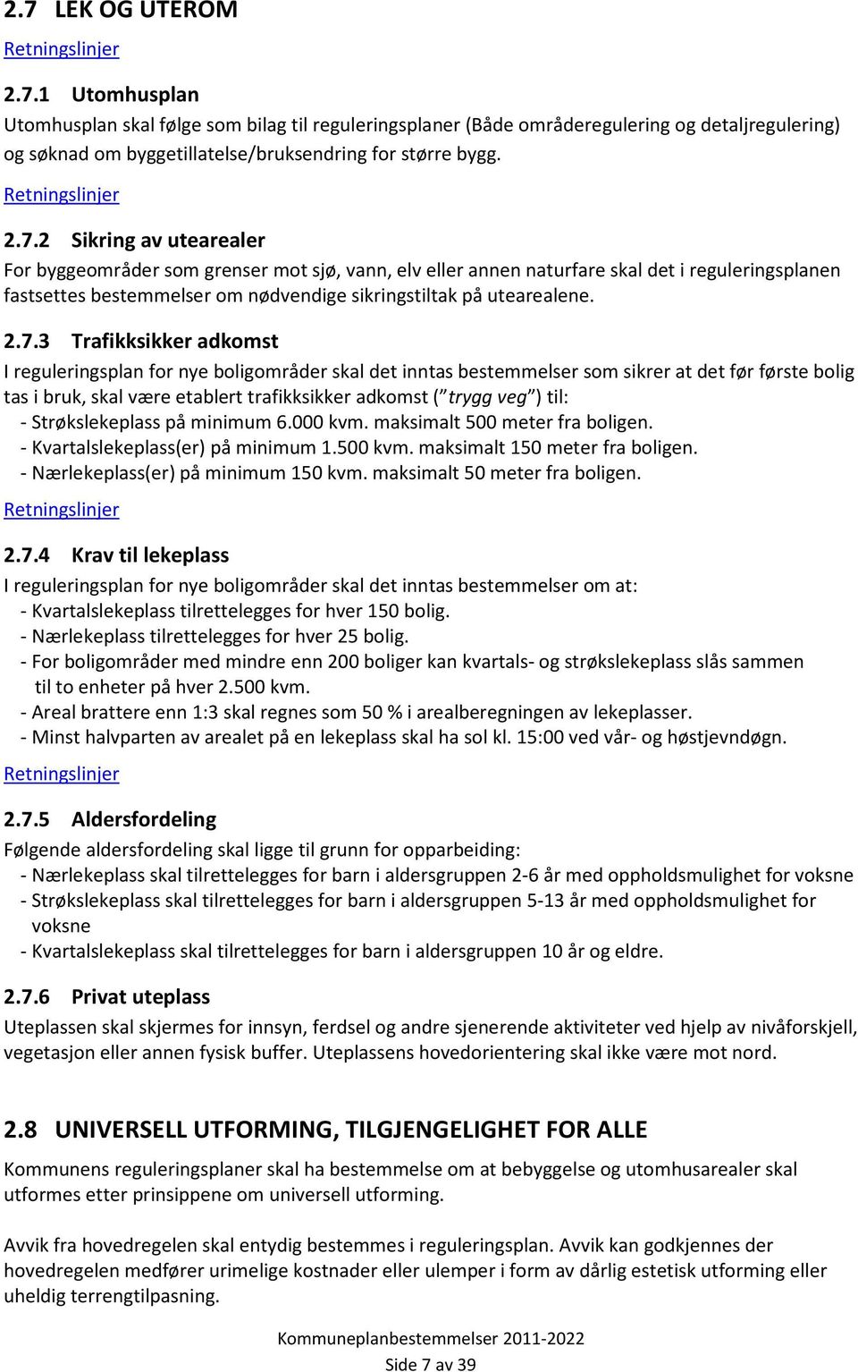 til: - Strøkslekeplass på minimum 6.000 kvm. maksimalt 500 meter fra boligen. - Kvartalslekeplass(er) på minimum 1.500 kvm. maksimalt 150 meter fra boligen. - Nærlekeplass(er) på minimum 150 kvm.