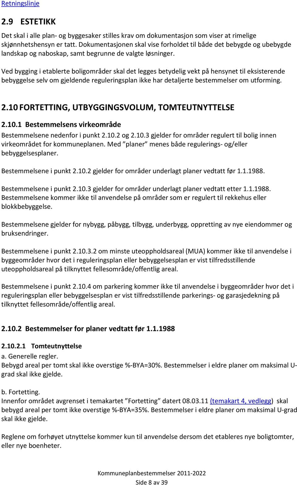 Ved bygging i etablerte boligområder skal det legges betydelig vekt på hensynet til eksisterende bebyggelse selv om gjeldende reguleringsplan ikke har detaljerte bestemmelser om utforming. 2.