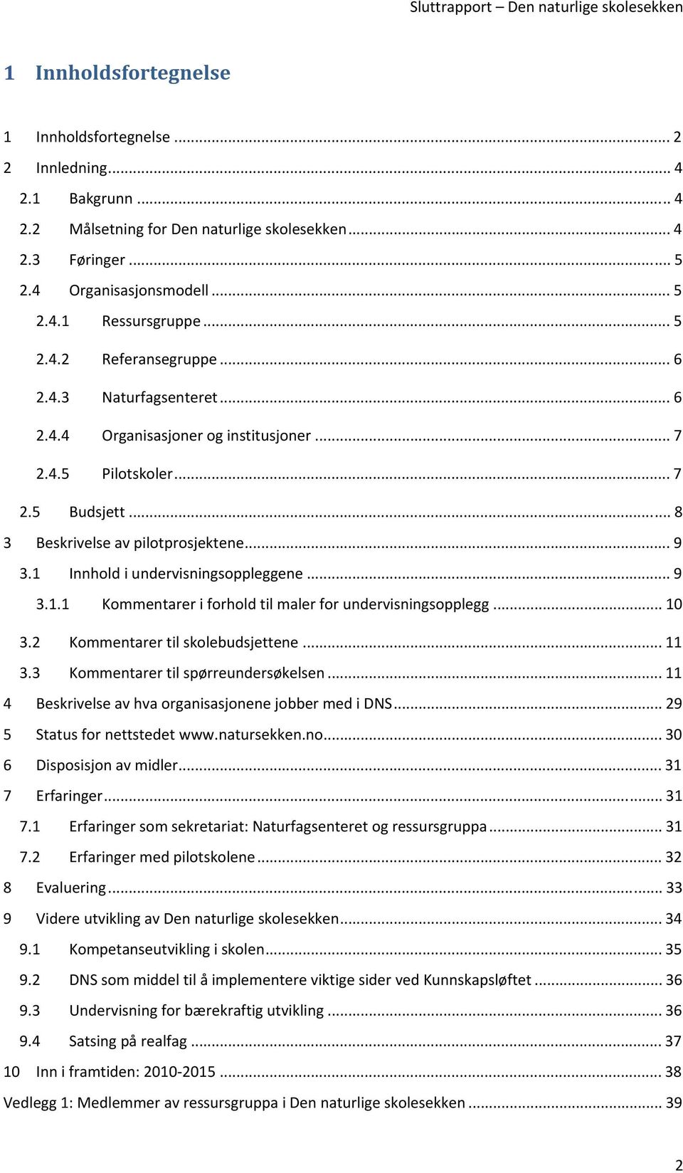 1 Innhold i undervisningsoppleggene... 9 3.1.1 Kommentarer i forhold til maler for undervisningsopplegg... 10 3.2 Kommentarer til skolebudsjettene... 11 3.3 Kommentarer til spørreundersøkelsen.