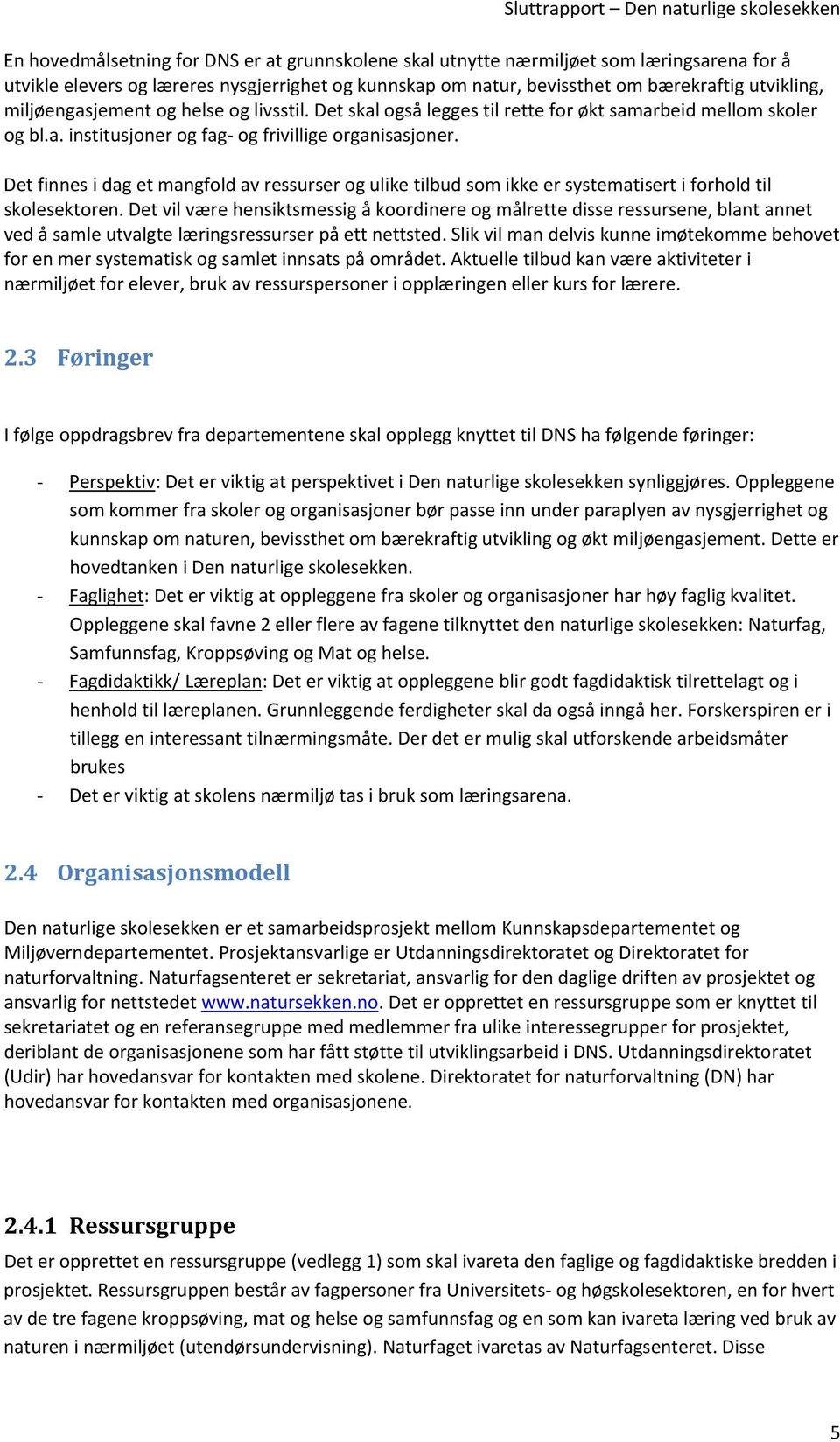 Det finnes i dag et mangfold av ressurser og ulike tilbud som ikke er systematisert i forhold til skolesektoren.