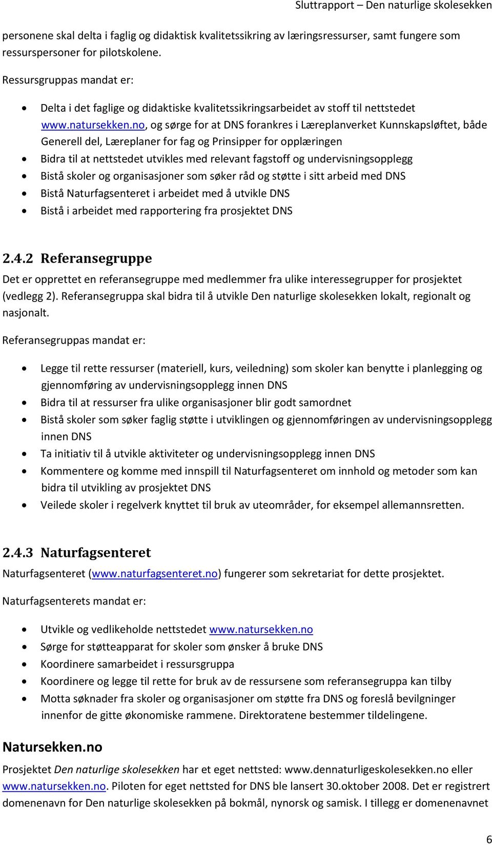 no, og sørge for at DNS forankres i Læreplanverket Kunnskapsløftet, både Generell del, Læreplaner for fag og Prinsipper for opplæringen Bidra til at nettstedet utvikles med relevant fagstoff og