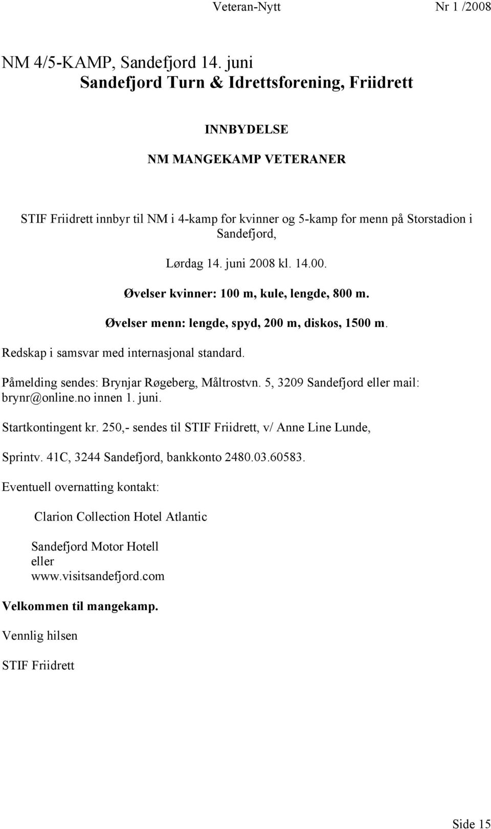 juni 2008 kl. 14.00. Øvelser kvinner: 100 m, kule, lengde, 800 m. Øvelser menn: lengde, spyd, 200 m, diskos, 1500 m. Redskap i samsvar med internasjonal standard.