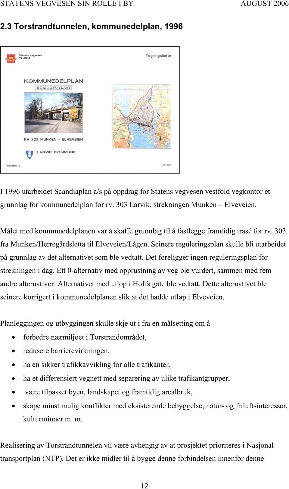 Seinere reguleringsplan skulle bli utarbeidet på grunnlag av det alternativet som ble vedtatt. Det foreligger ingen reguleringsplan for strekningen i dag.