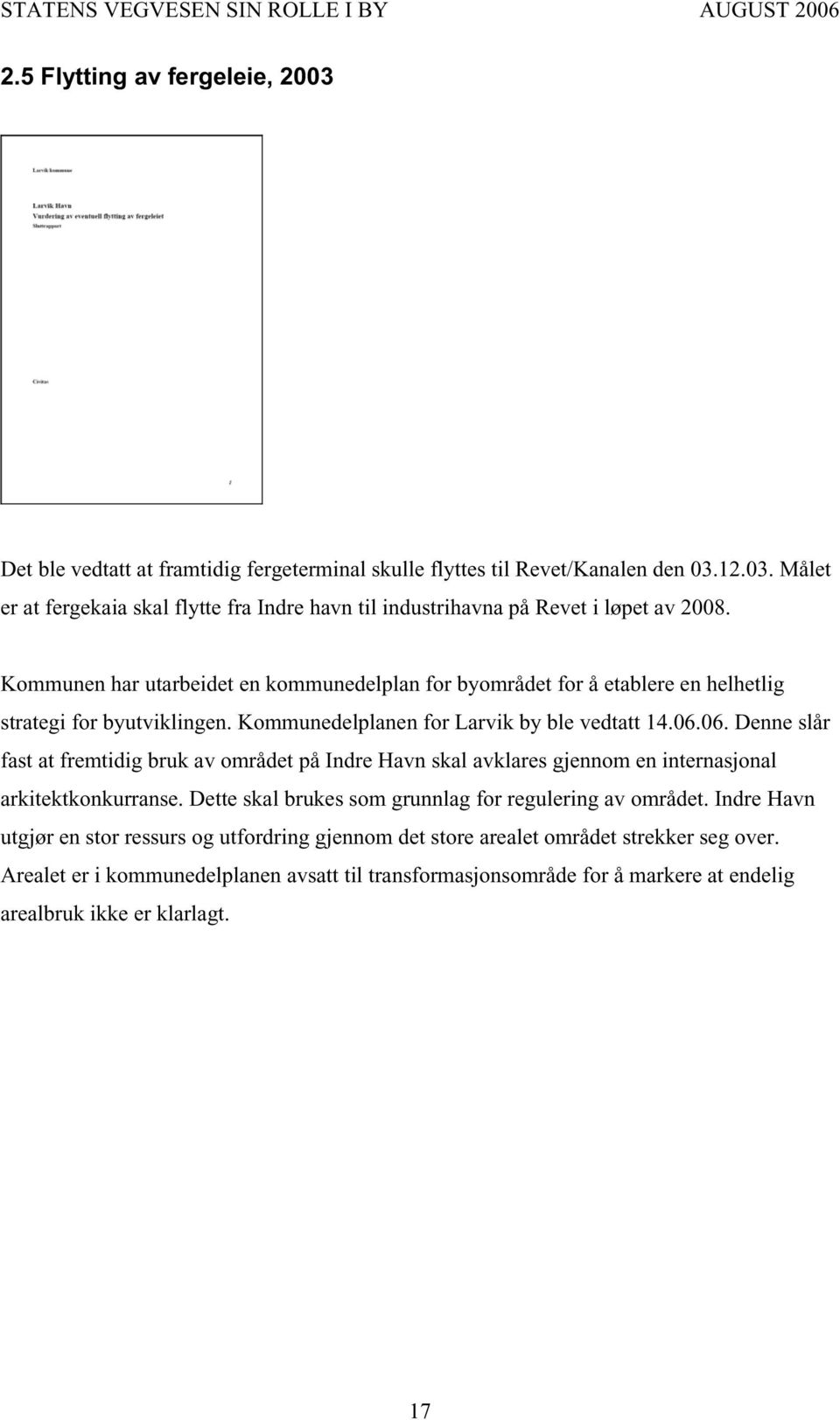 06. Denne slår fast at fremtidig bruk av området på Indre Havn skal avklares gjennom en internasjonal arkitektkonkurranse. Dette skal brukes som grunnlag for regulering av området.