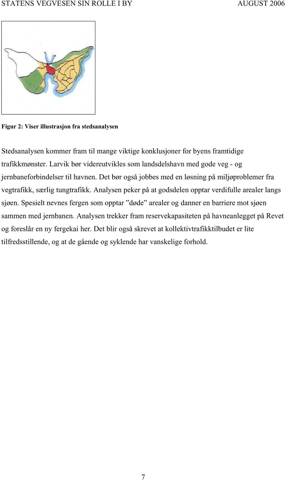 Det bør også jobbes med en løsning på miljøproblemer fra vegtrafikk, særlig tungtrafikk. Analysen peker på at godsdelen opptar verdifulle arealer langs sjøen.