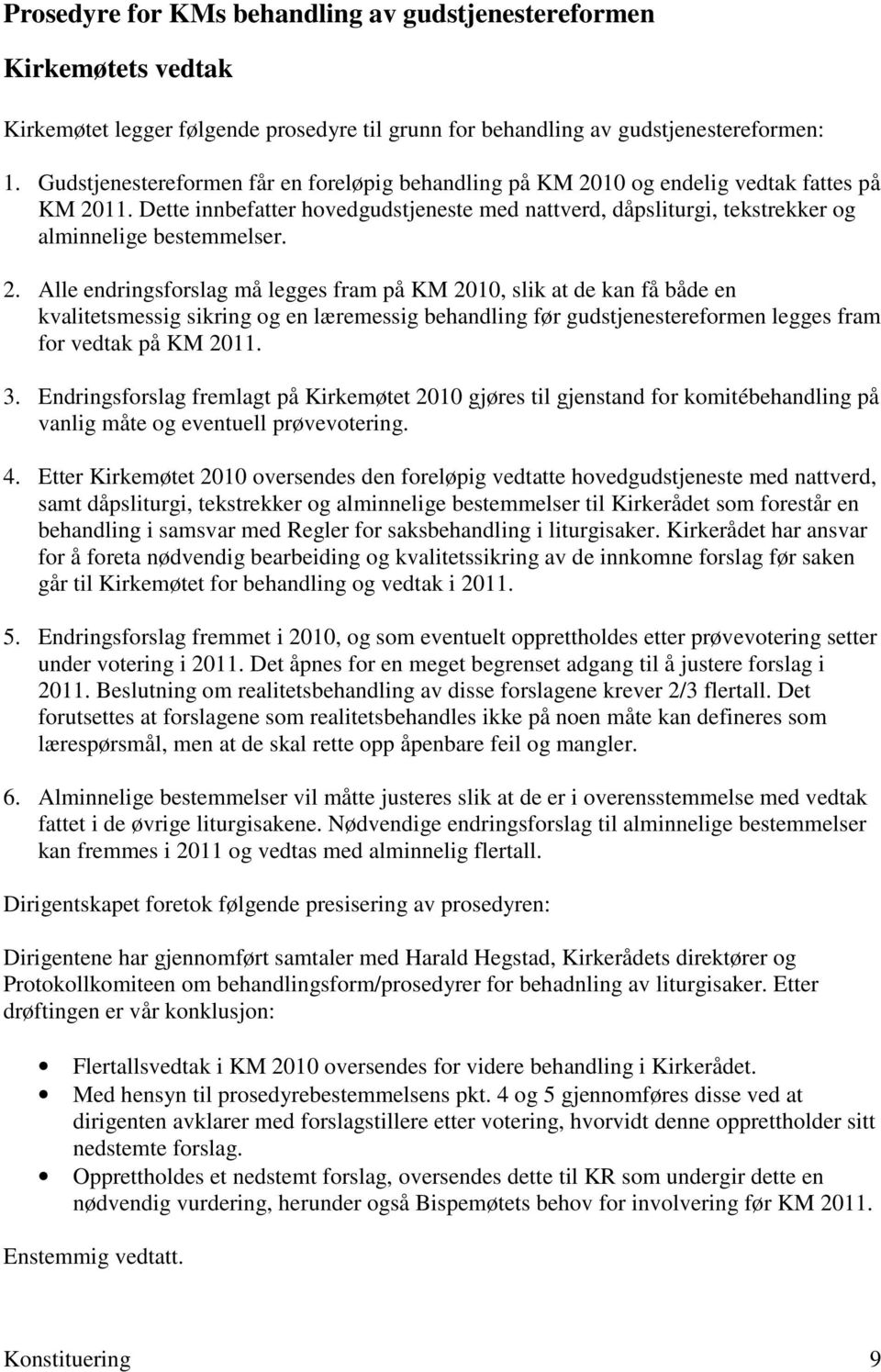 2. Alle endringsforslag må legges fram på KM 2010, slik at de kan få både en kvalitetsmessig sikring og en læremessig behandling før gudstjenestereformen legges fram for vedtak på KM 2011. 3.