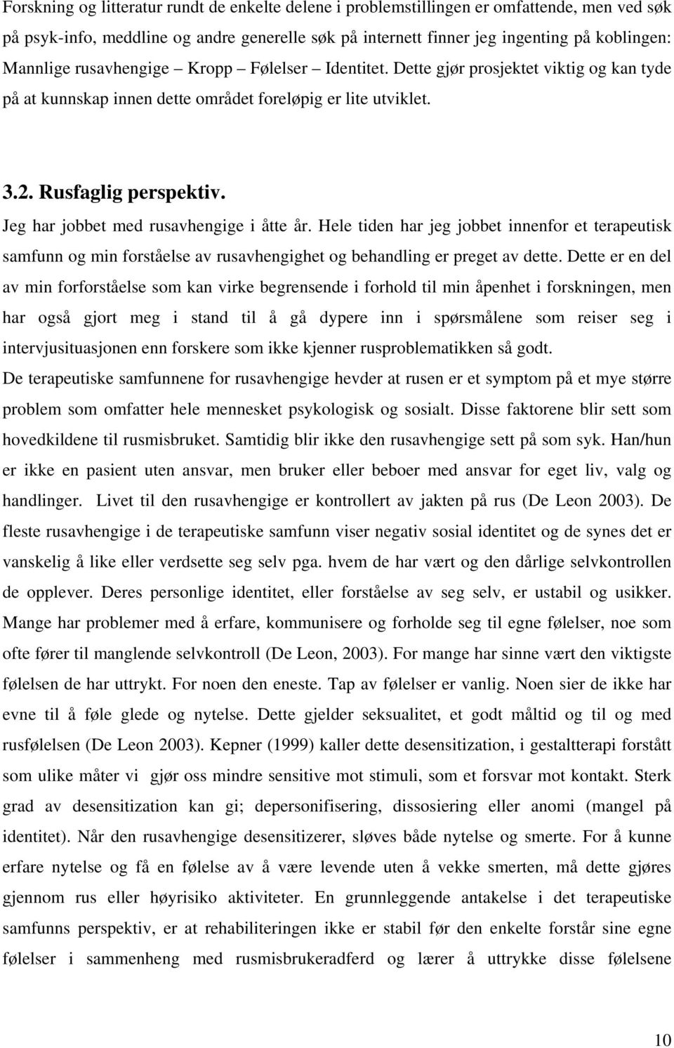 Jeg har jobbet med rusavhengige i åtte år. Hele tiden har jeg jobbet innenfor et terapeutisk samfunn og min forståelse av rusavhengighet og behandling er preget av dette.