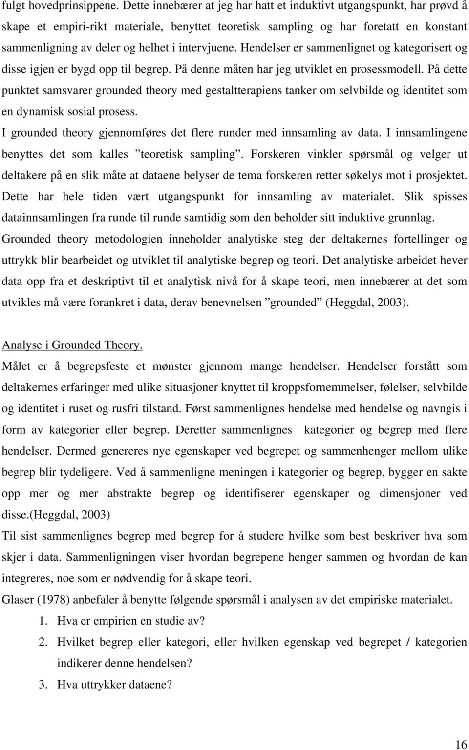 intervjuene. Hendelser er sammenlignet og kategorisert og disse igjen er bygd opp til begrep. På denne måten har jeg utviklet en prosessmodell.