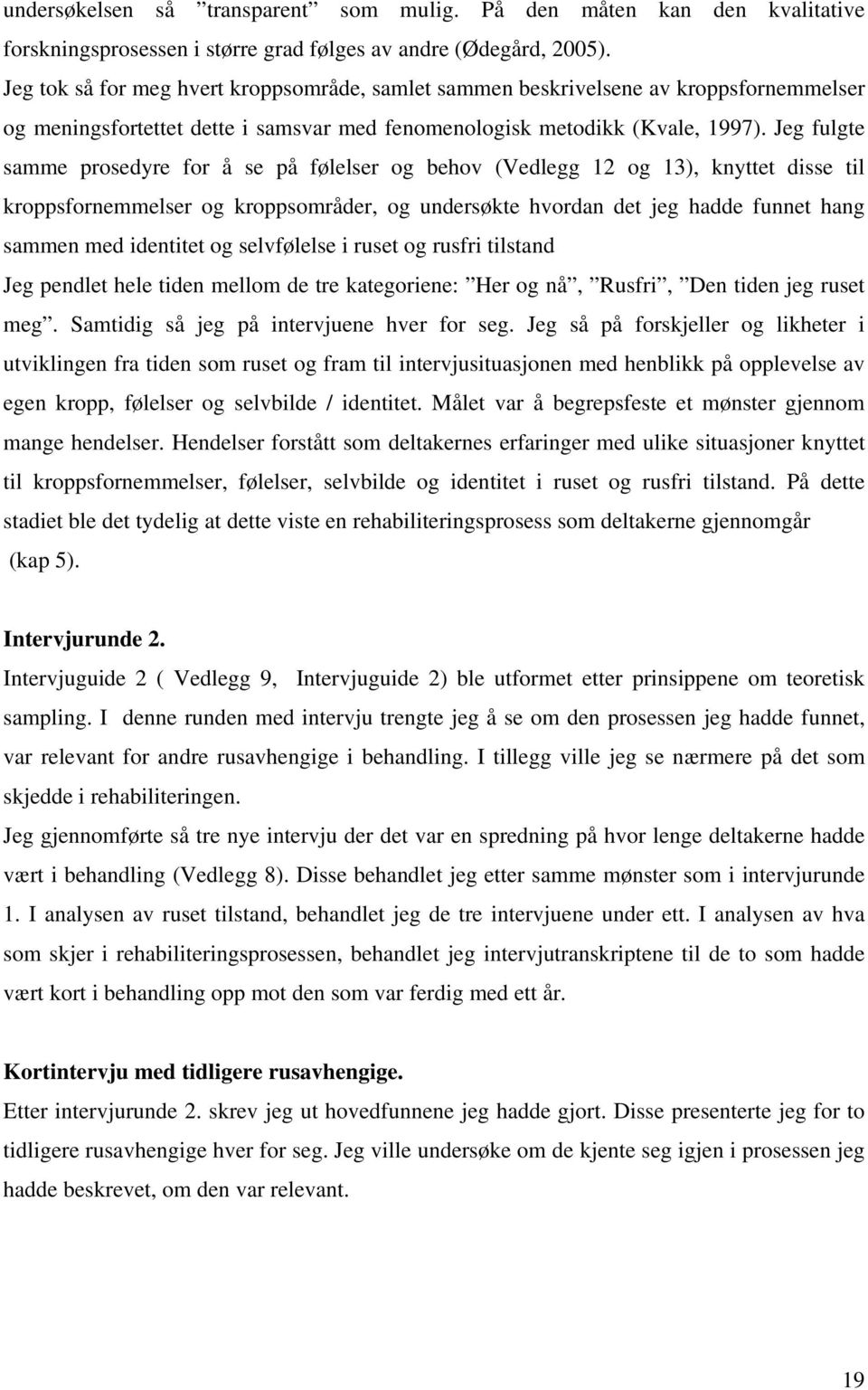 Jeg fulgte samme prosedyre for å se på følelser og behov (Vedlegg og ), knyttet disse til kroppsfornemmelser og kroppsområder, og undersøkte hvordan det jeg hadde funnet hang sammen med identitet og