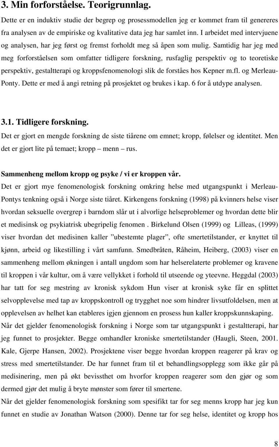 Samtidig har jeg med meg forforståelsen som omfatter tidligere forskning, rusfaglig perspektiv og to teoretiske perspektiv, gestaltterapi og kroppsfenomenologi slik de forståes hos Kepner m.fl.