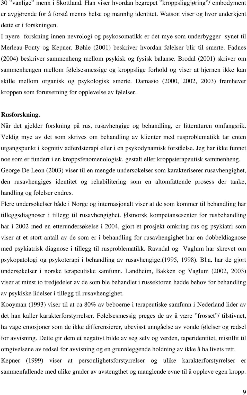 Bøhle (00) beskriver hvordan følelser blir til smerte. Fadnes (004) beskriver sammenheng mellom psykisk og fysisk balanse.