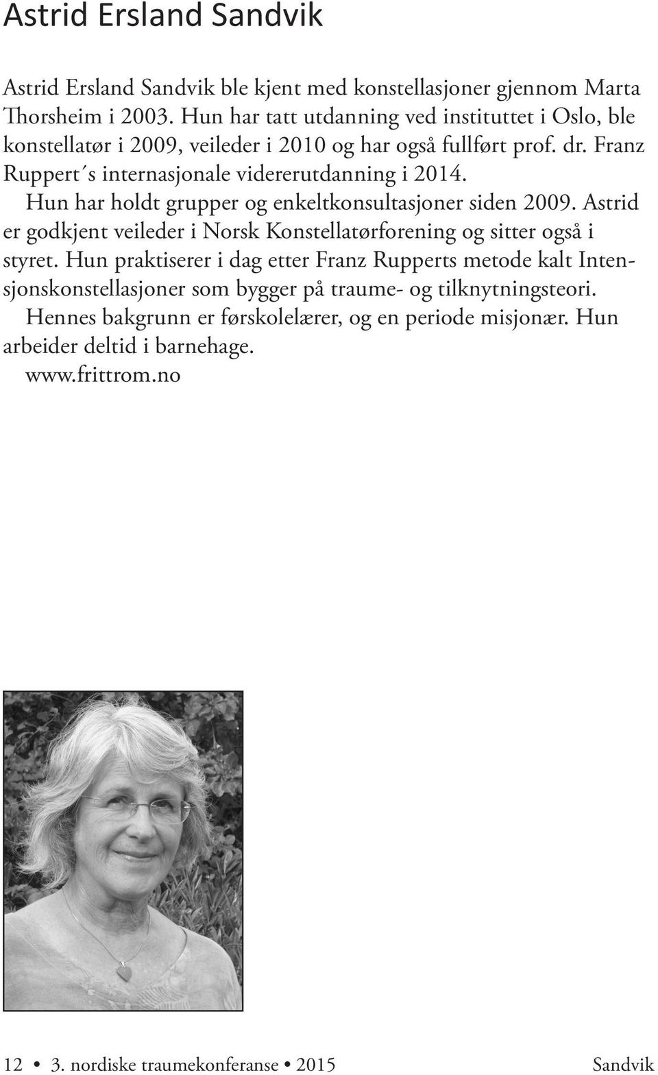 Hun har holdt grupper og enkeltkonsultasjoner siden 2009.Astrid er godkjent veileder i Norsk Konstellatørforening og sitter også i styret.