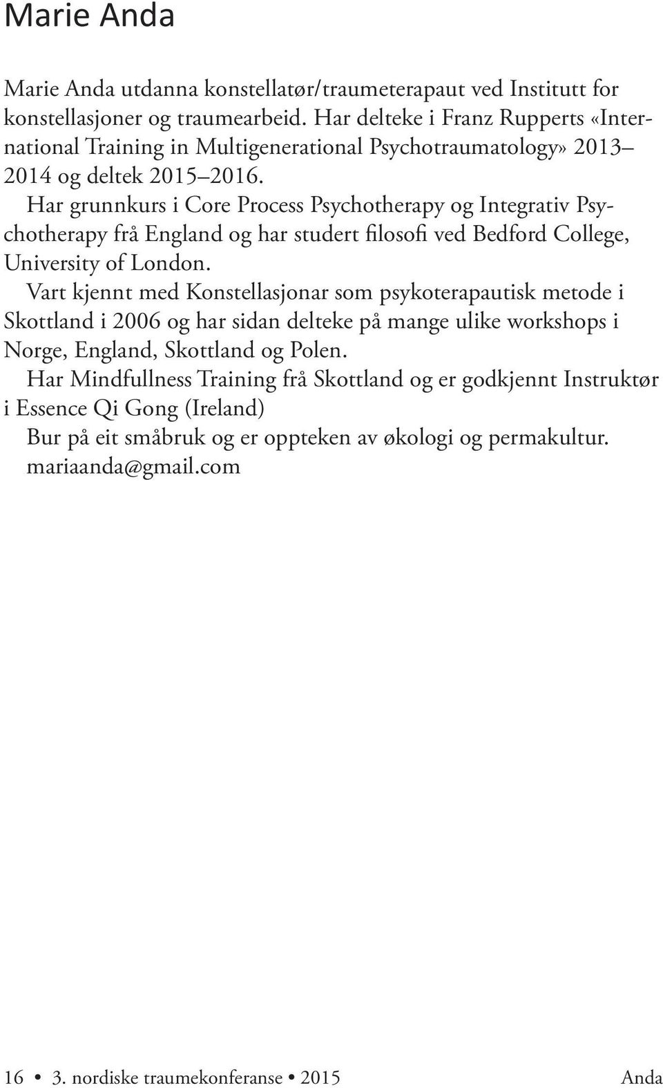 Har grunnkurs i Core Process Psychotherapy og Integrativ Psychotherapy frå England og har studert filosofi ved Bedford College, University of London.