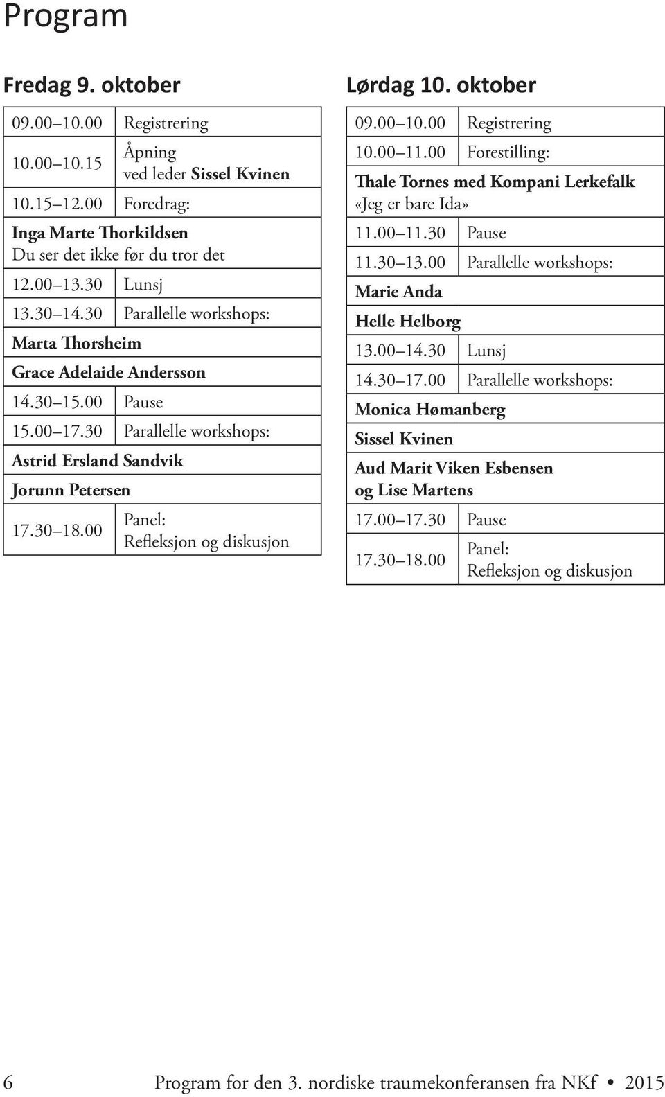 00 Panel: Refleksjon og diskusjon Lørdag 10. oktober 09.00 10.00 Registrering 10.00 11.00 Forestilling: Thale Tornes med Kompani Lerkefalk «Jeg er bare Ida» 11.00 11.30 Pause 11.30 13.