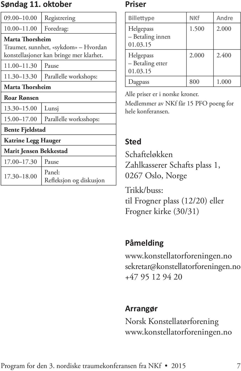 00 Panel: Refleksjon og diskusjon Priser Billettype NKf Andre Helgepass Betaling innen 01.03.15 Helgepass Betaling etter 01.03.15 1.500 2.000 2.000 2.400 Dagpass 800 1.