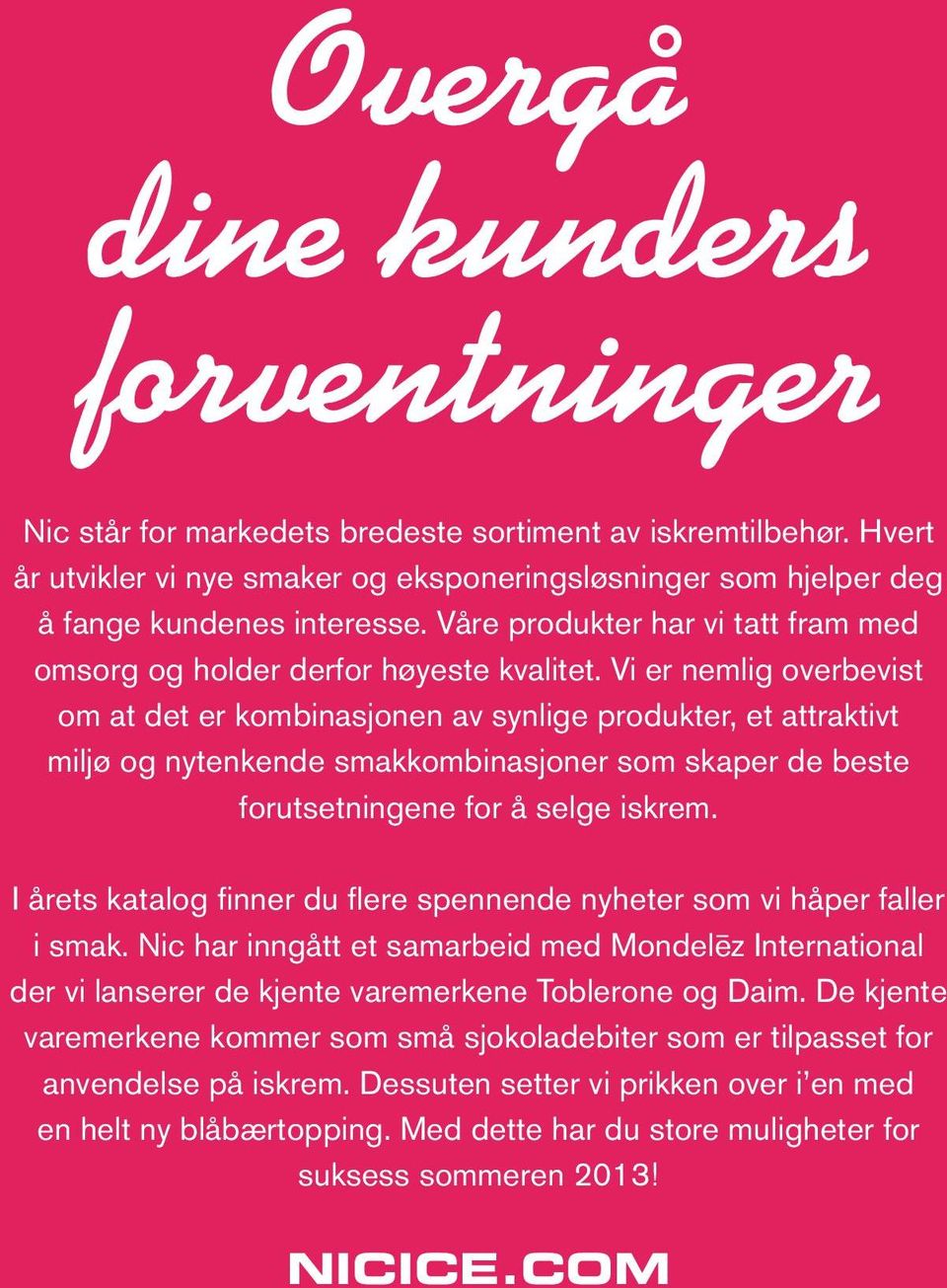 Vi er nemlig overbevist om at det er kombinasjonen av synlige produkter, et attraktivt miljø og nytenkende smakkombinasjoner som skaper de beste forutsetningene for å selge iskrem.