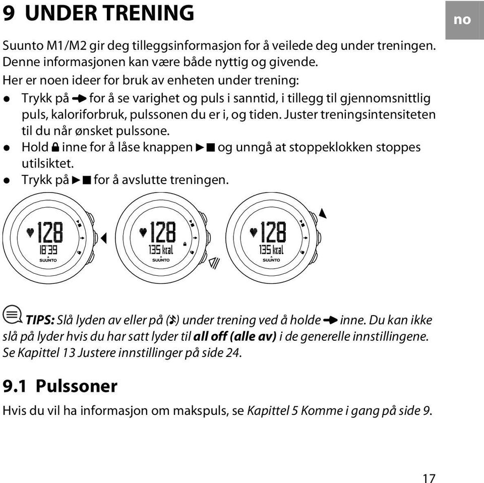 Juster treningsintensiteten til du når ønsket pulssone. Hold inne for å låse knappen og unngå at stoppeklokken stoppes utilsiktet. Trykk på for å avslutte treningen.