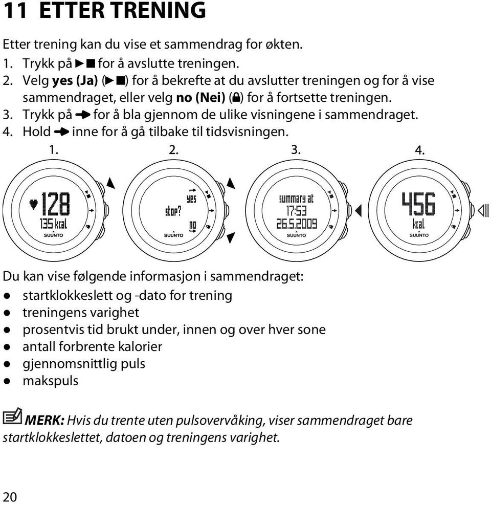 Trykk på for å bla gjennom de ulike visningene i sammendraget. 4. Hold inne for å gå tilbake til tidsvisningen.