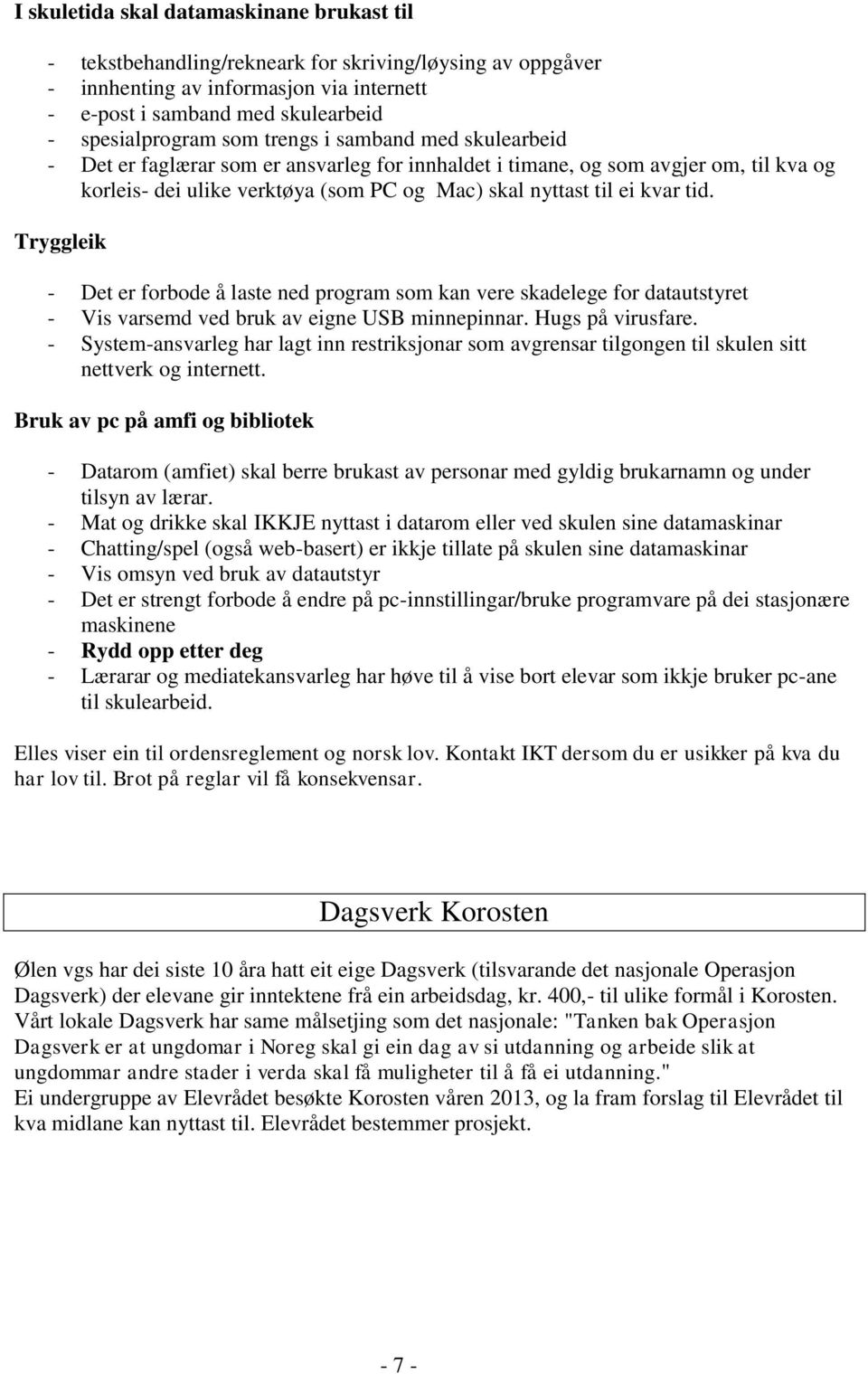 Tryggleik - Det er forbode å laste ned program som kan vere skadelege for datautstyret - Vis varsemd ved bruk av eigne USB minnepinnar. Hugs på virusfare.