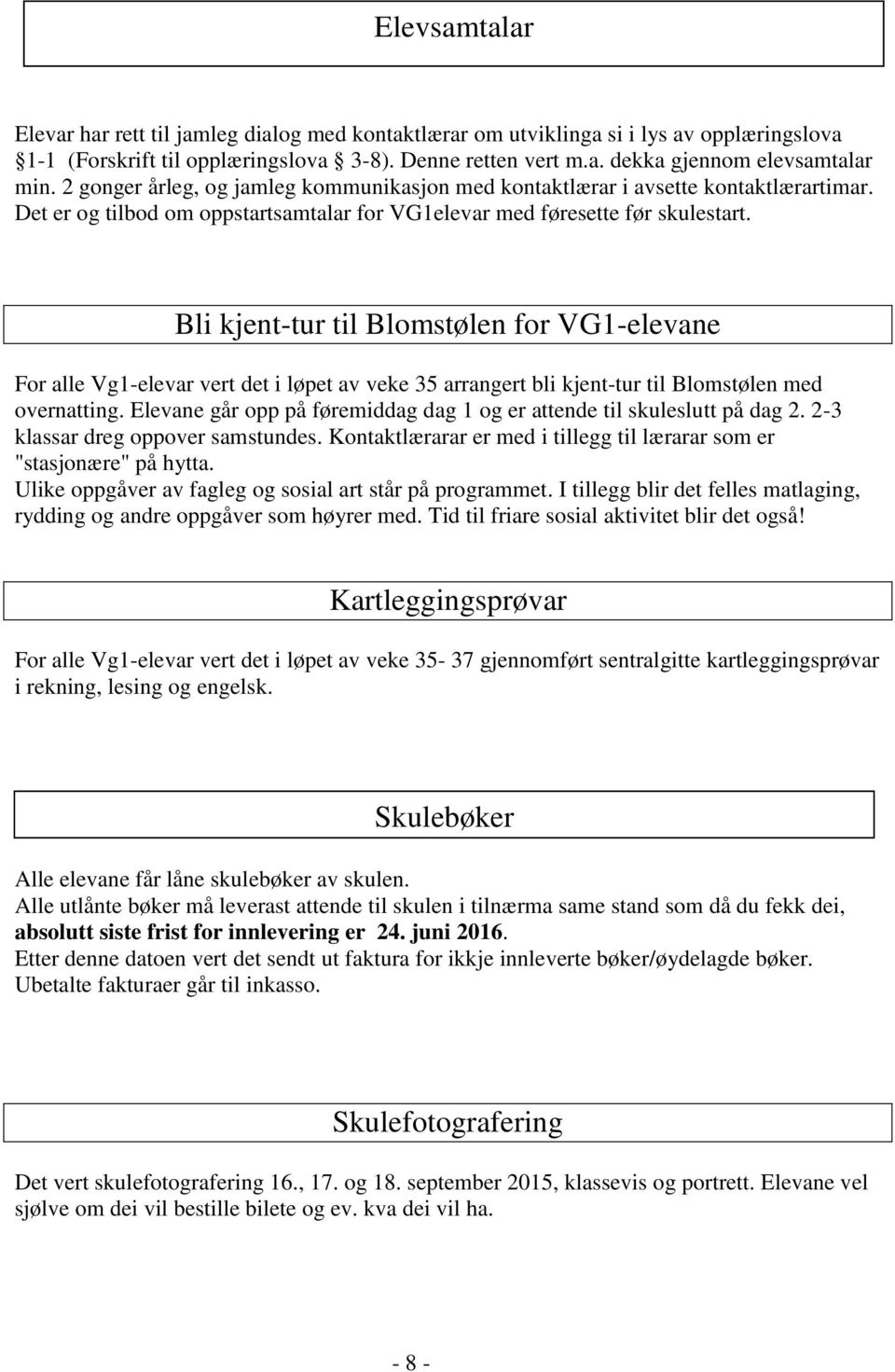 Bli kjent-tur til Blomstølen for VG1-elevane For alle Vg1-elevar vert det i løpet av veke 35 arrangert bli kjent-tur til Blomstølen med overnatting.