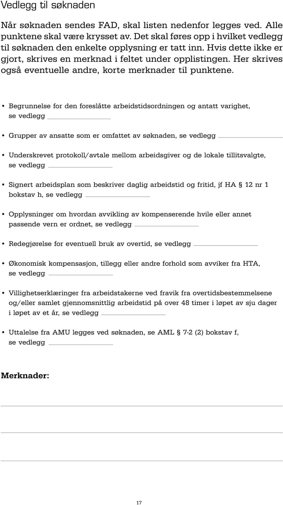 Begrunnelse for den foreslåtte arbeidstidsordningen og antatt varighet, se vedlegg Grupper av ansatte som er omfattet av søknaden, se vedlegg Underskrevet protokoll/avtale mellom arbeidsgiver og de