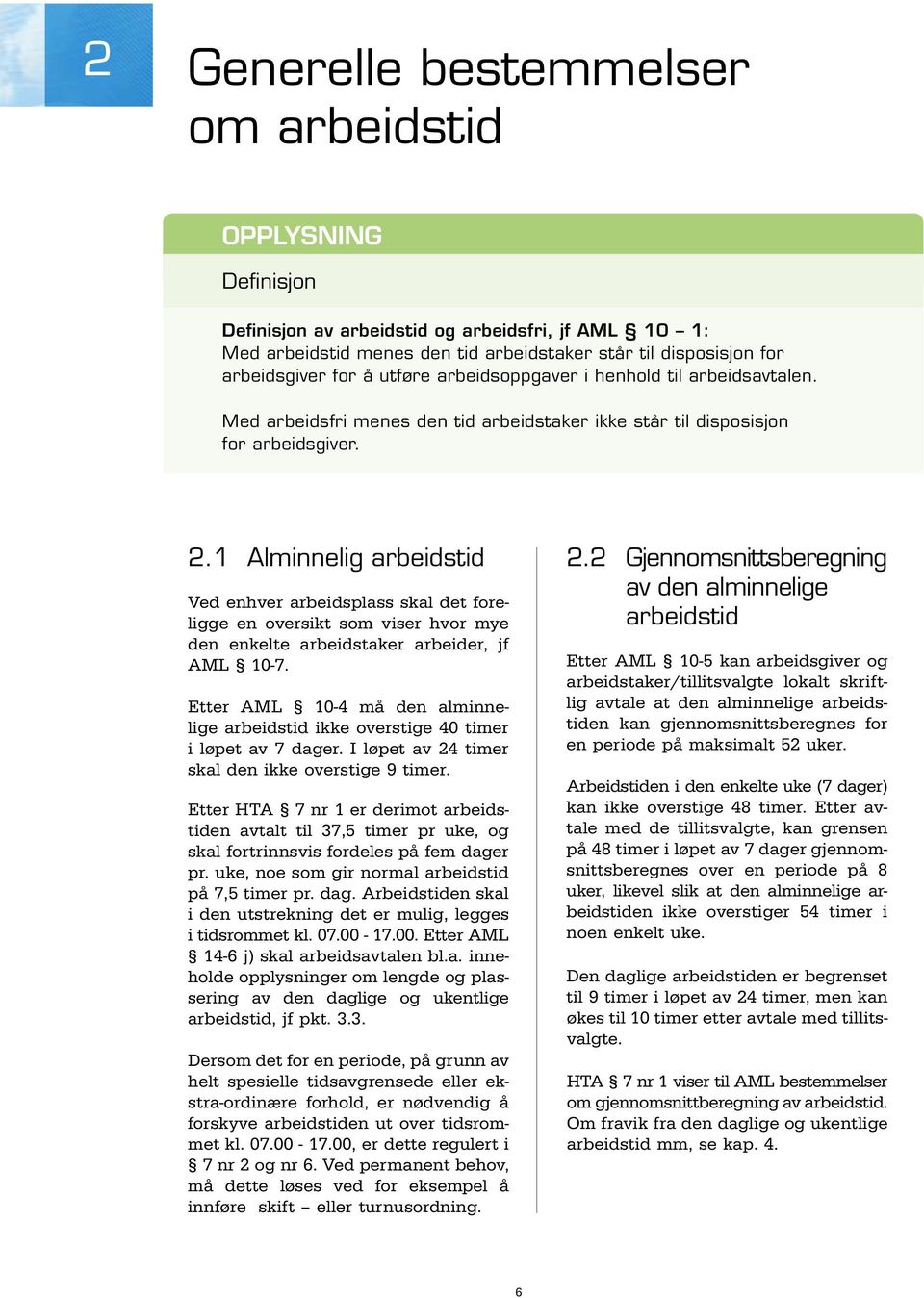 1 Alminnelig arbeidstid Ved enhver arbeidsplass skal det foreligge en oversikt som viser hvor mye den enkelte arbeidstaker arbeider, jf AML 10-7.