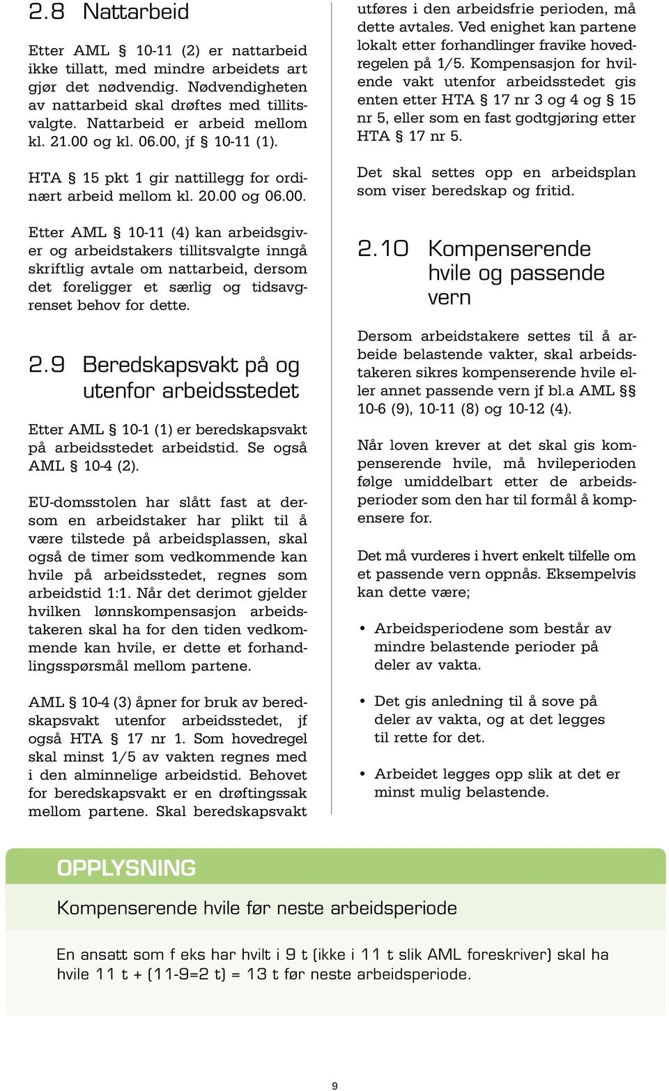 2.9 Beredskapsvakt på og utenfor arbeidsstedet Etter AML 10-1 (1) er beredskapsvakt på arbeidsstedet arbeidstid. Se også AML 10-4 (2).