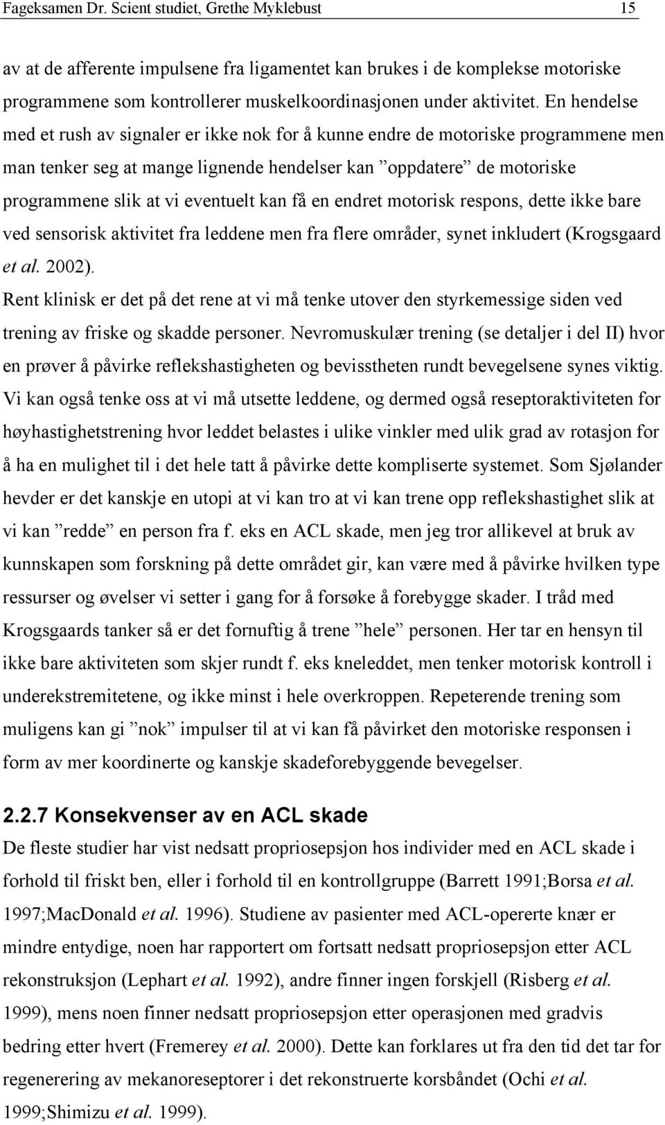 kan få en endret motorisk respons, dette ikke bare ved sensorisk aktivitet fra leddene men fra flere områder, synet inkludert (Krogsgaard et al. 2002).