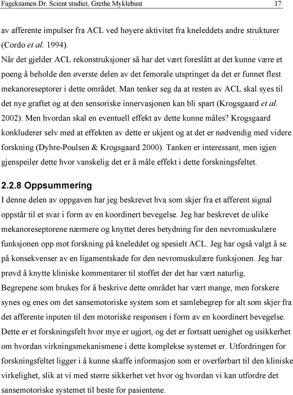 området. Man tenker seg da at resten av ACL skal syes til det nye graftet og at den sensoriske innervasjonen kan bli spart (Krogsgaard et al. 2002).