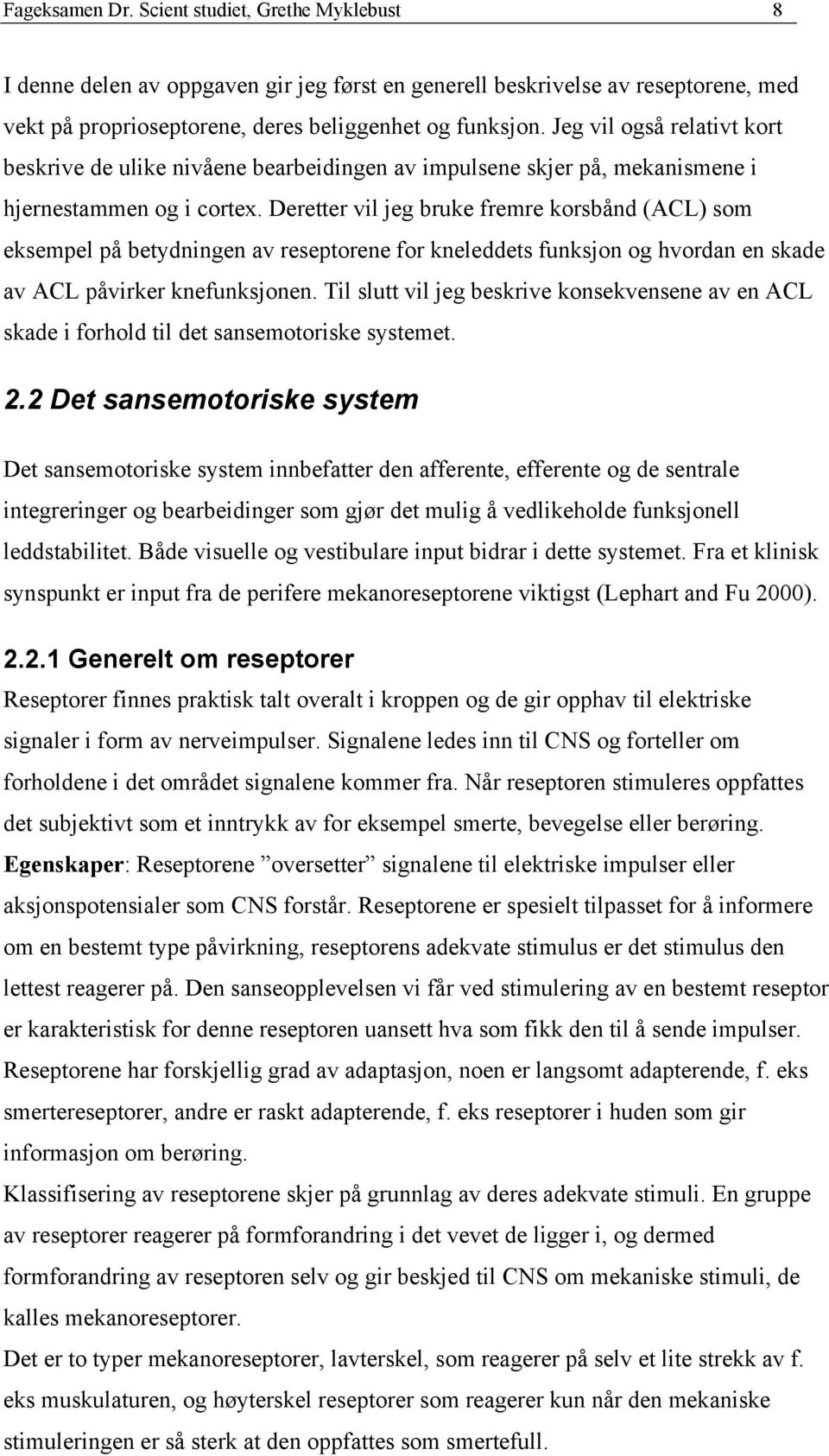 Deretter vil jeg bruke fremre korsbånd (ACL) som eksempel på betydningen av reseptorene for kneleddets funksjon og hvordan en skade av ACL påvirker knefunksjonen.