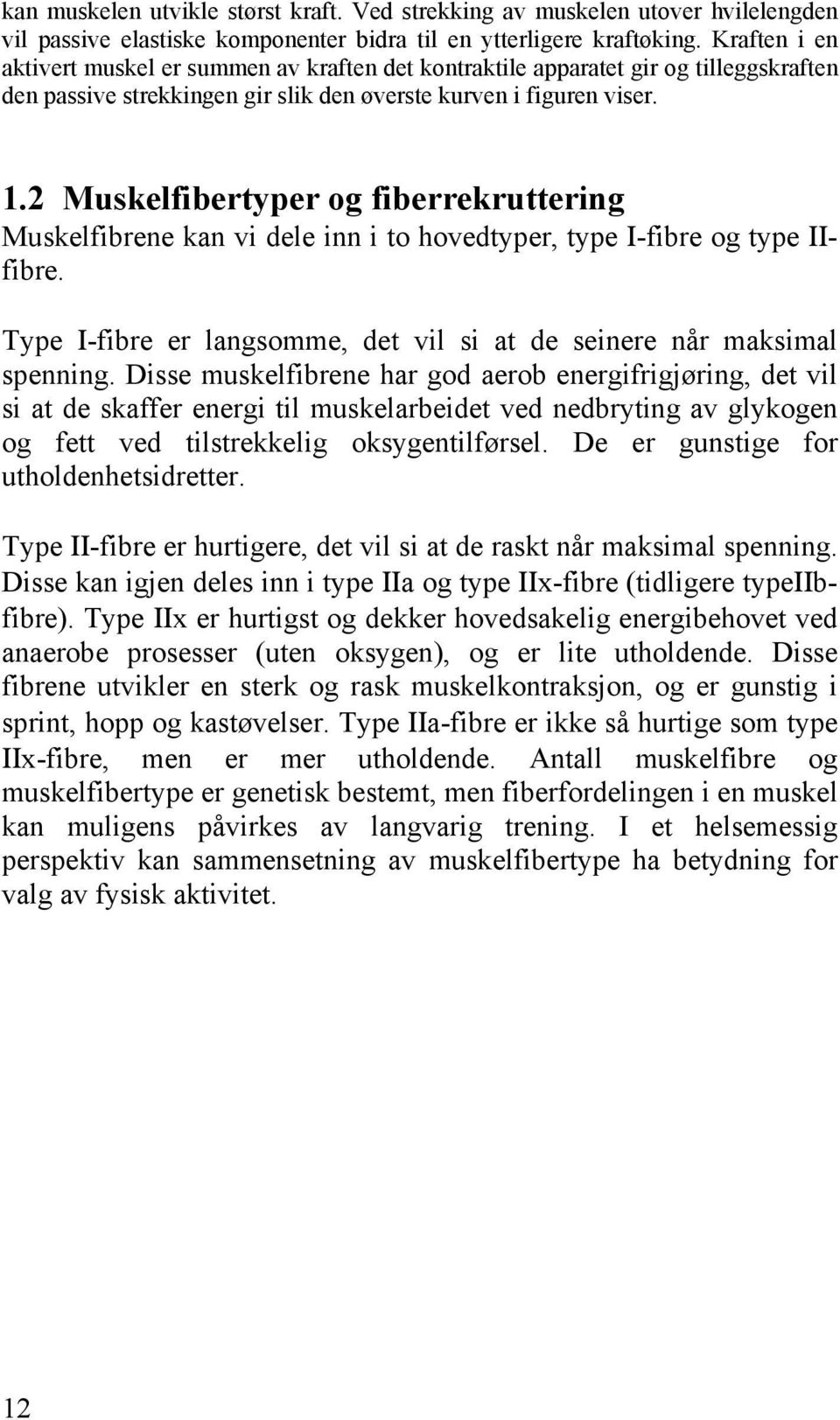 2 Muskelfibertyper og fiberrekruttering Muskelfibrene kan vi dele inn i to hovedtyper, type Ι-fibre og type ΙΙfibre. Type Ι-fibre er langsomme, det vil si at de seinere når maksimal spenning.