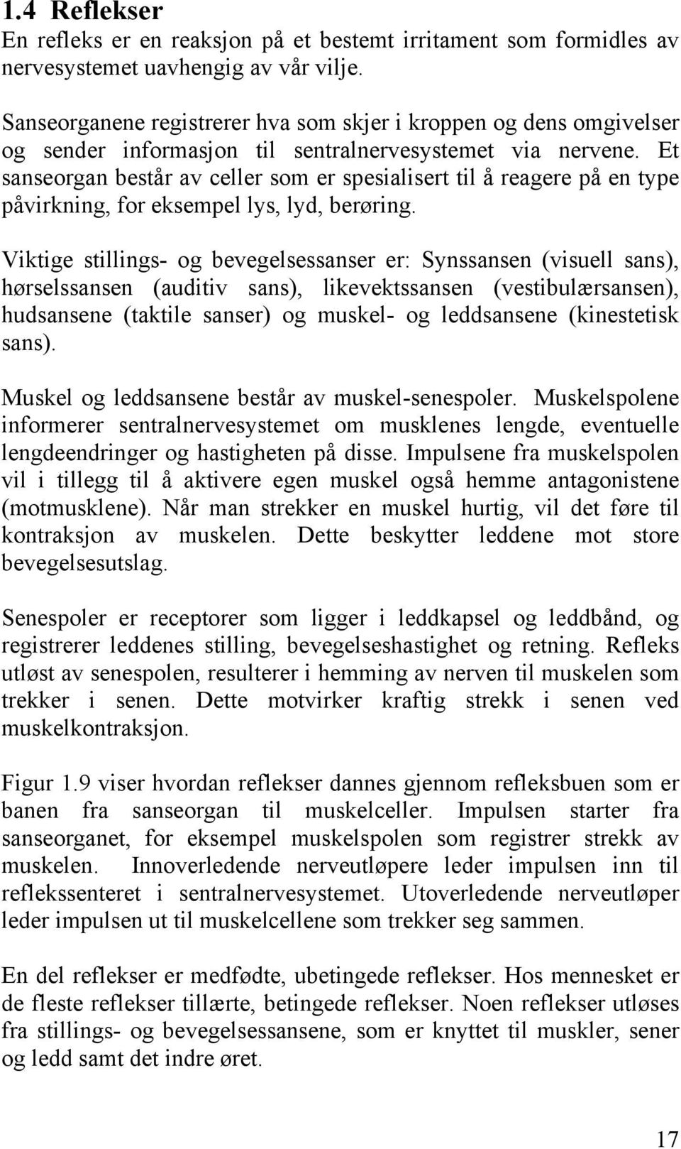 Et sanseorgan består av celler som er spesialisert til å reagere på en type påvirkning, for eksempel lys, lyd, berøring.