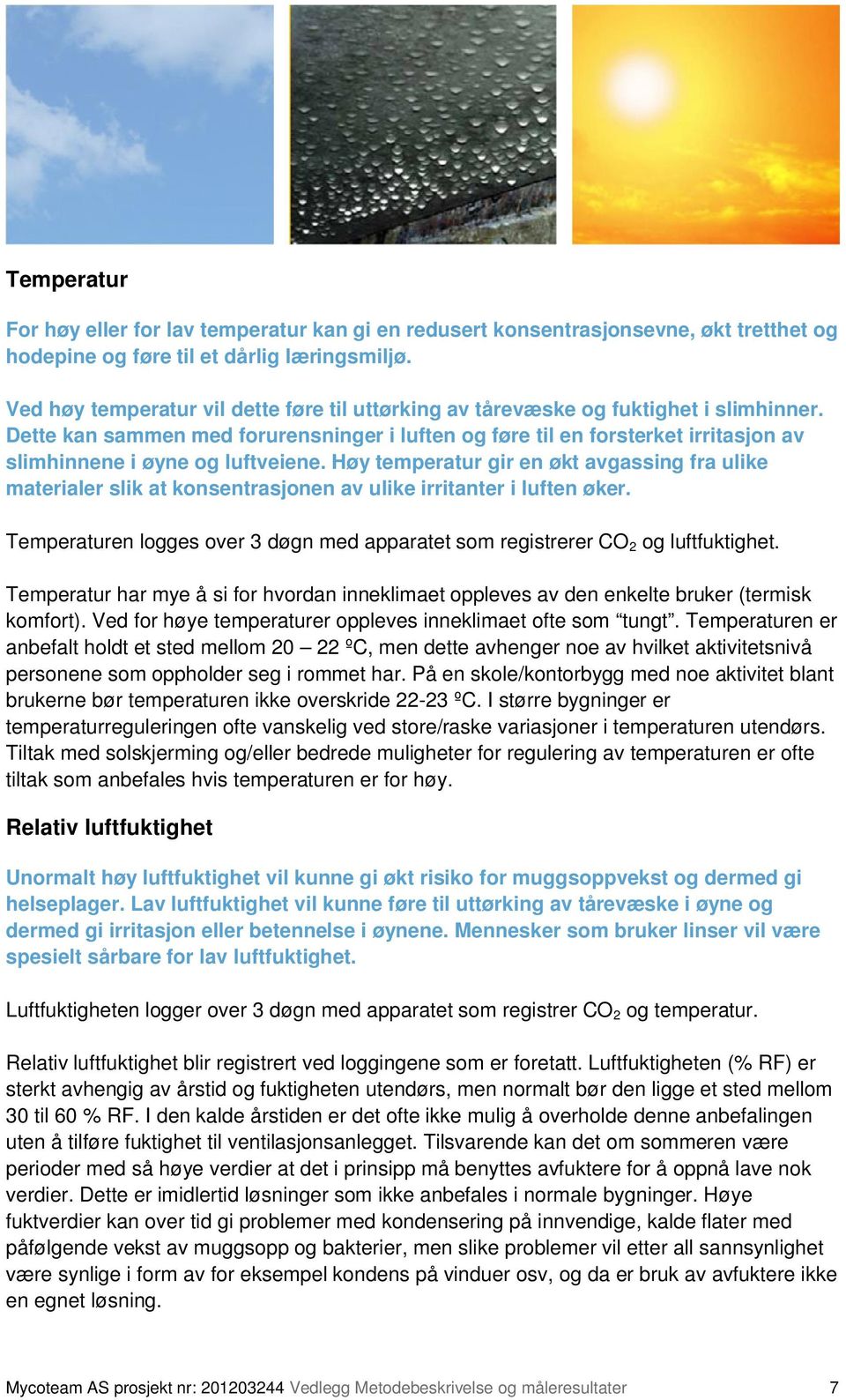 Dette kan sammen med forurensninger i luften og føre til en forsterket irritasjon av slimhinnene i øyne og luftveiene.