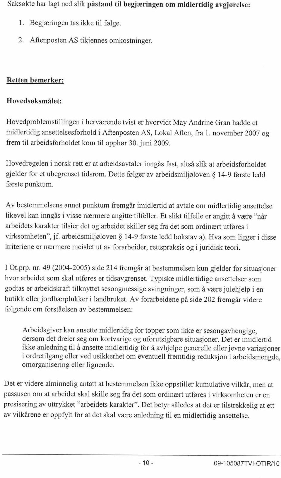 til arbeidsforholdet kom til opphør 30. juni 2009. Hovedregelen i norsk tetter at arbeidsavtaler inngås fast, altså. slik atarbeidsforholdet gjelder ror et ub egrells et tidsrom.