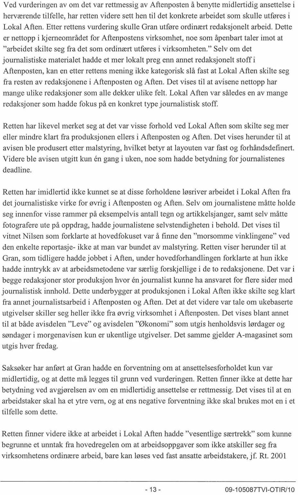 Dette er nettopp ikjerneo:lhi:ådet for Aftenpostens virksomhet, noe som åpenbart taler imot at "arbeidet skilte seg fra det som ordinærtutføres i virksomheten.