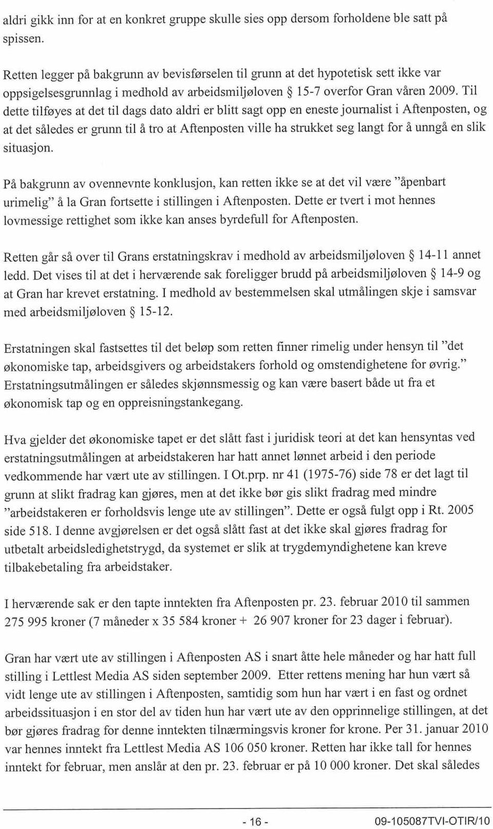 Til dette tilføyes at det til dags dato aldri er blitt sagt opp en eneste journalist i Aftenposten, og at det således er grumt til å tro at Aftenposten ville ha strukket seg langt fot å unngå en slik