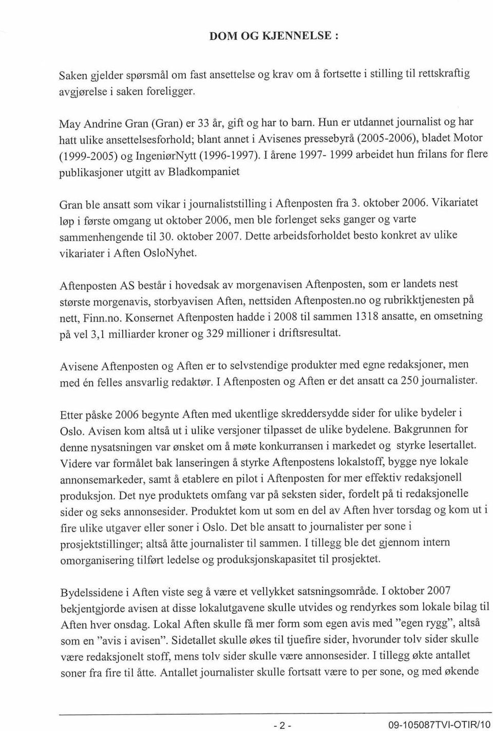 Hun er utdannet journalist og har hatt ulike ansettelsesforhold; blant annet i AVisenes pressebyrå (20052006), bladet Motor (19992005) ogfugeniørnytt(l9961997).