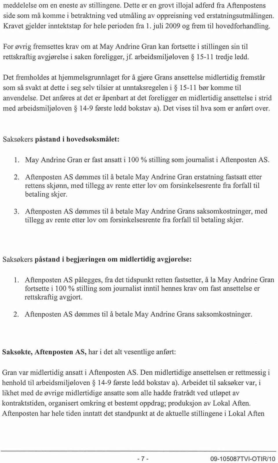 For øvrigfremsettes krav bm at May Andrine Gran kan fortsette i stillingen sin til rettskraftig avgjørelse i saken foreligger, jf. arbeidsmiljøloven 1511 tredje ledd.