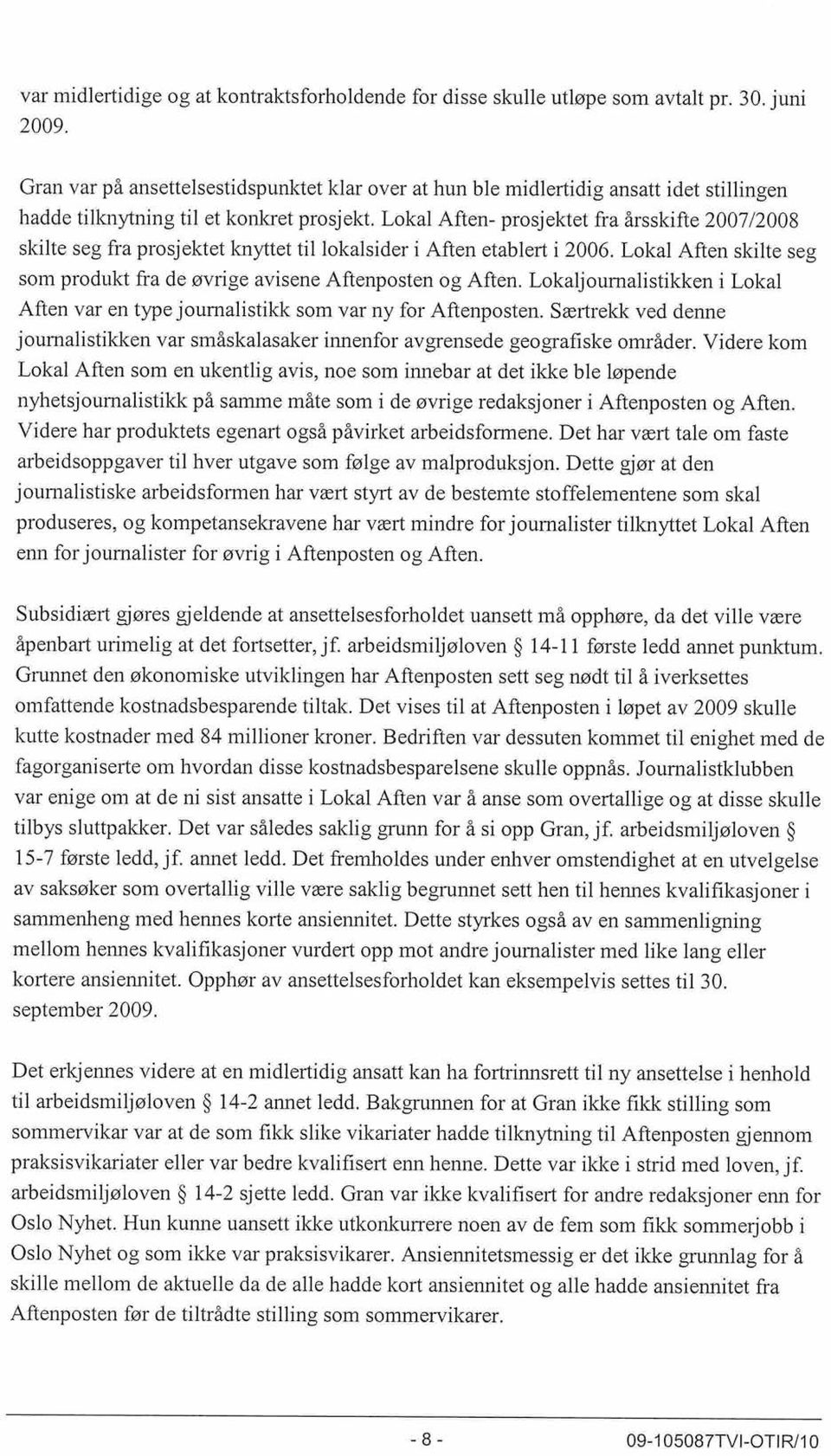 Lokal Aften prosjektet fra årsskifte 2007/2008 skilte seg fra prosjektet knyttet til lokalsider i Aften etablert i 2006. Lokal Aften skilte seg som produkt fra de øvrige avisene Aftenposten og Aften.